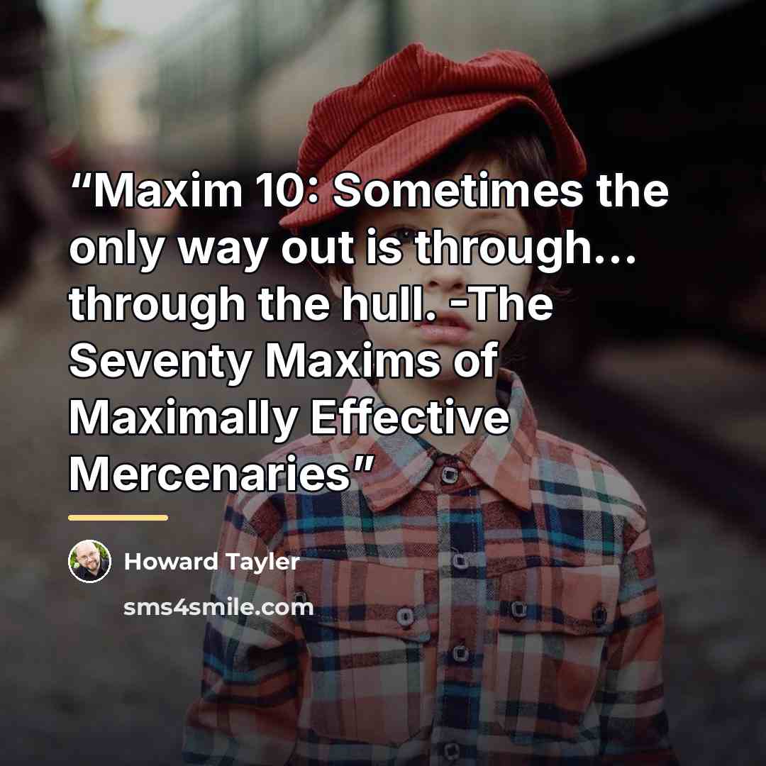 “Maxim 10: Sometimes the only way out is through... through the hull. -The Seventy Maxims of Maximally Effective Mercenaries” quote by Howard Tayler