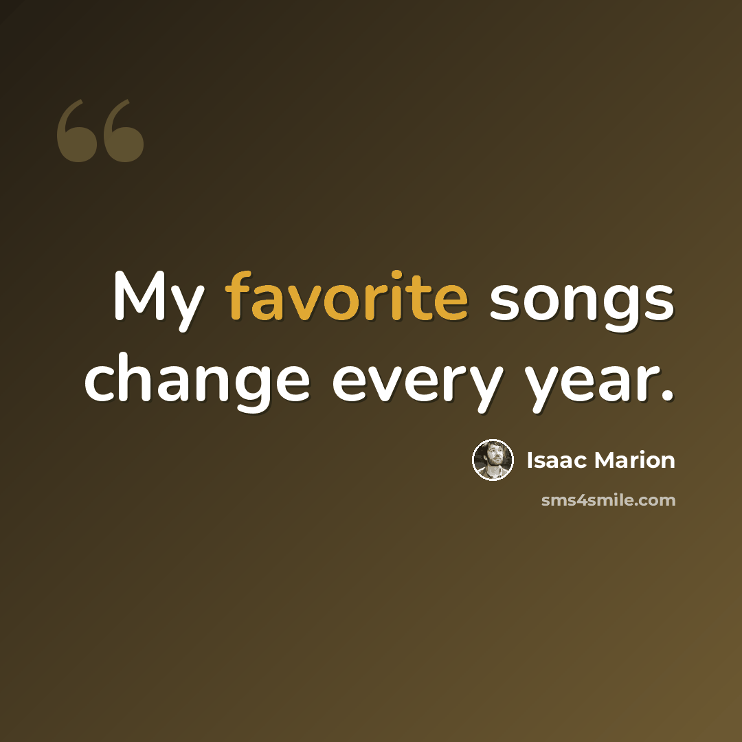 “My favorite songs change every year.” quote by Isaac Marion