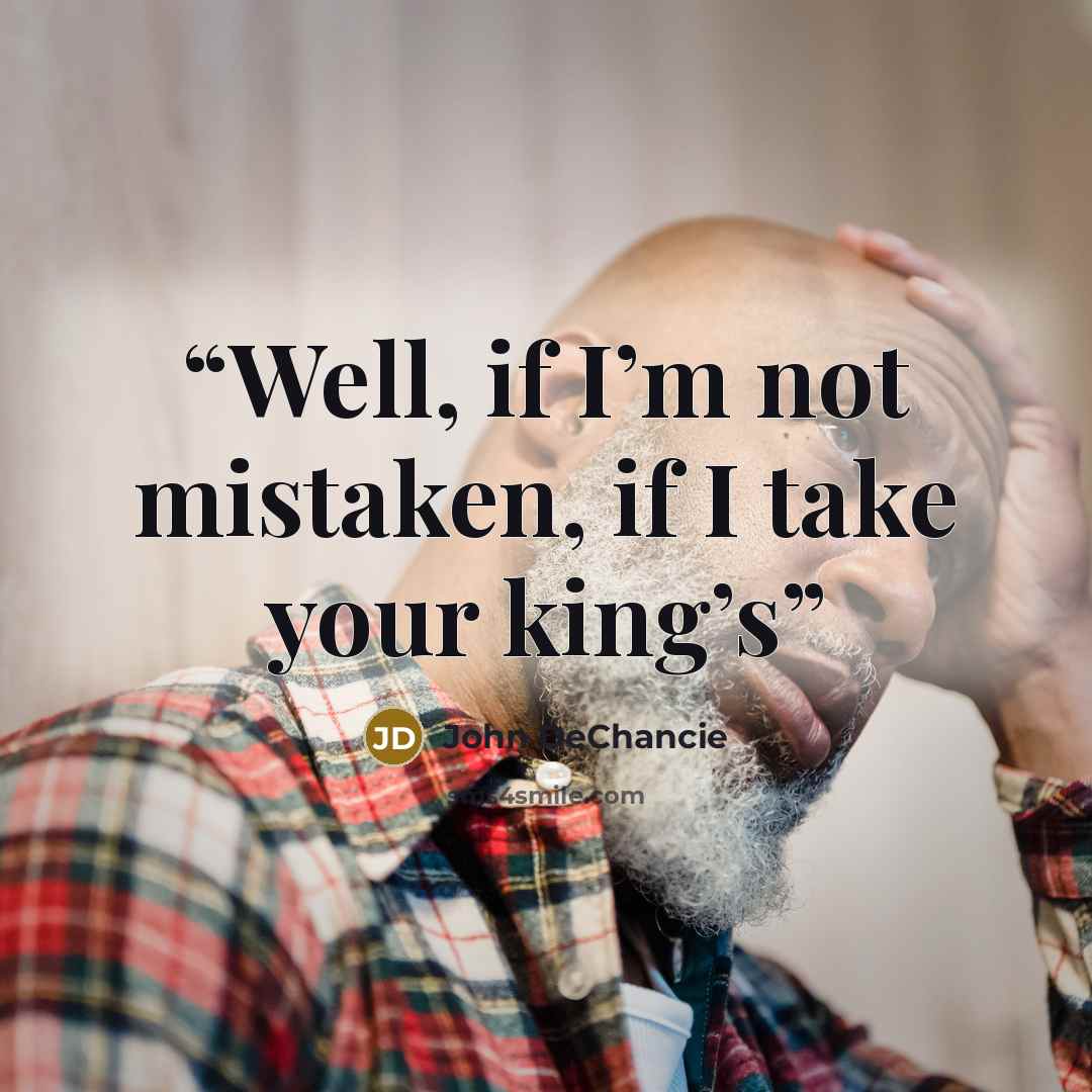“Well, if I’m not mistaken, if I take your king’s” quote by John DeChancie