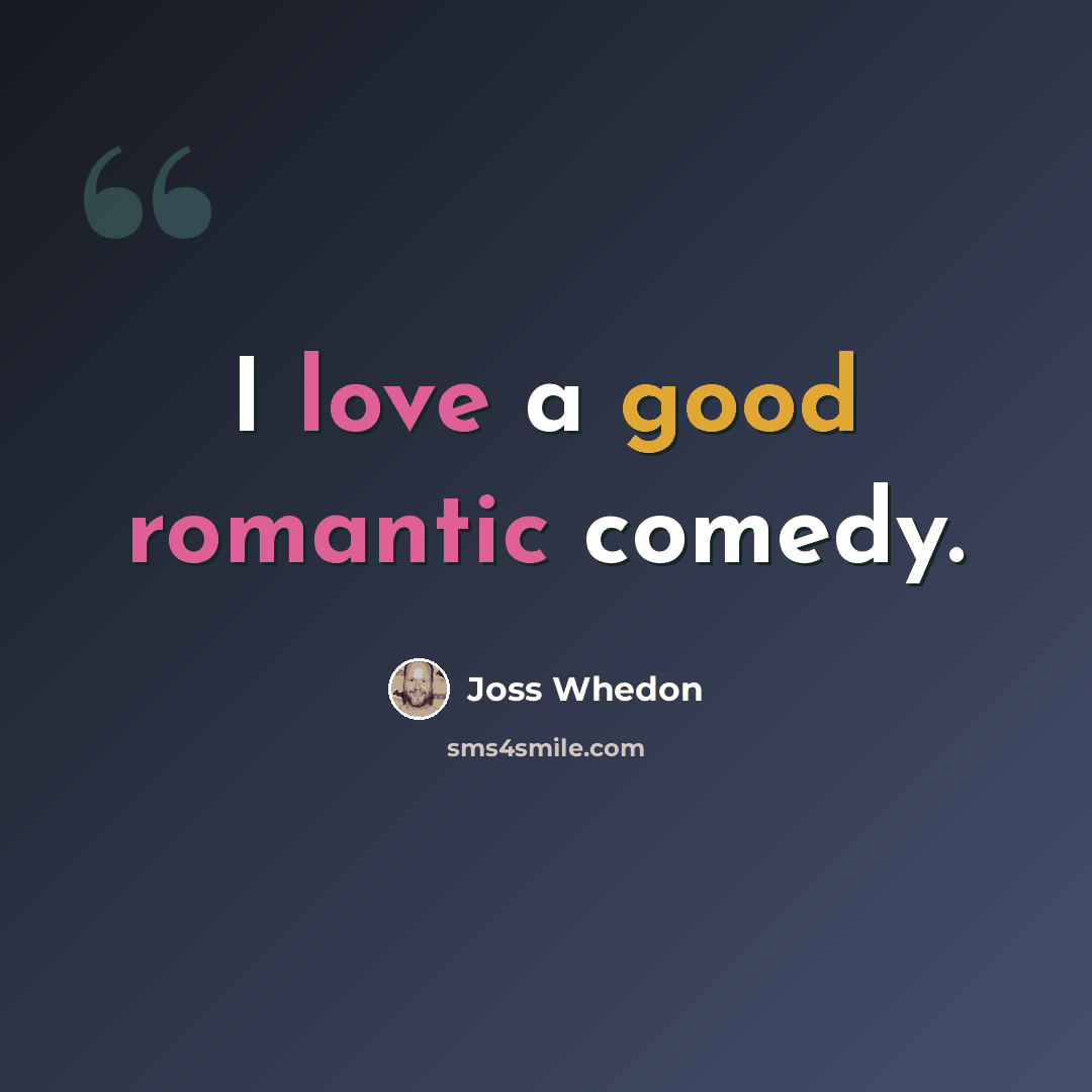 “I love a good romantic comedy.” quote by Joss Whedon