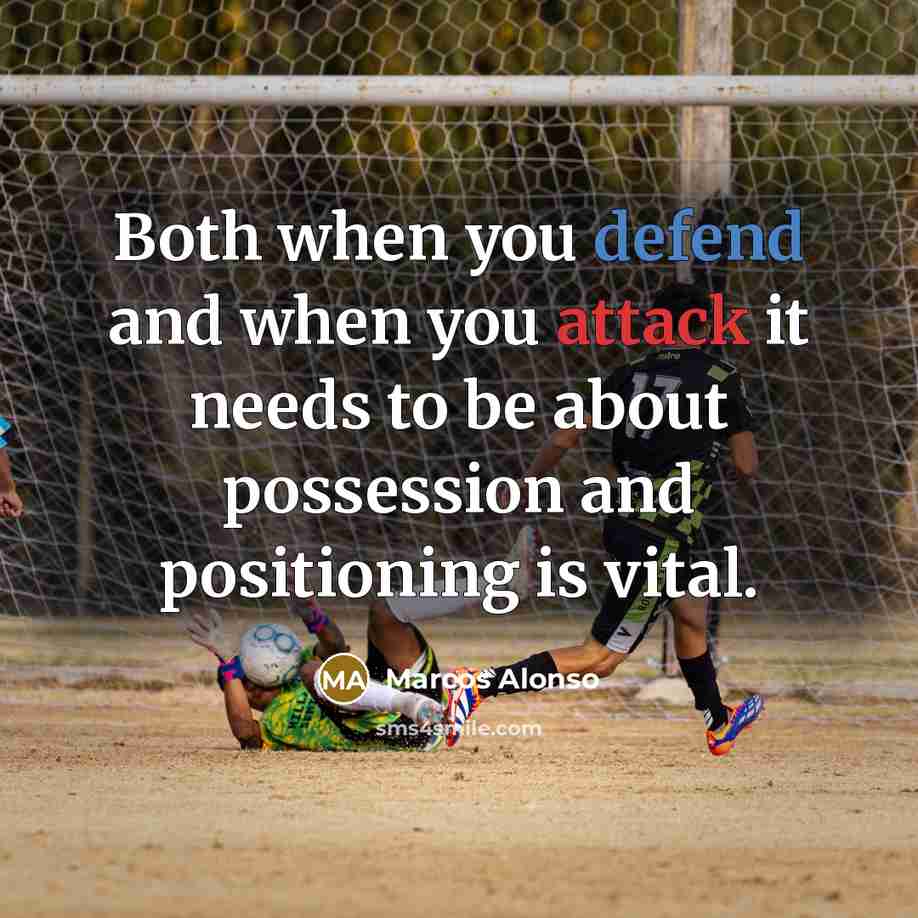 “Both when you defend and when you attack it needs to be about possession and positioning is vital.” quote by Marcos Alonso