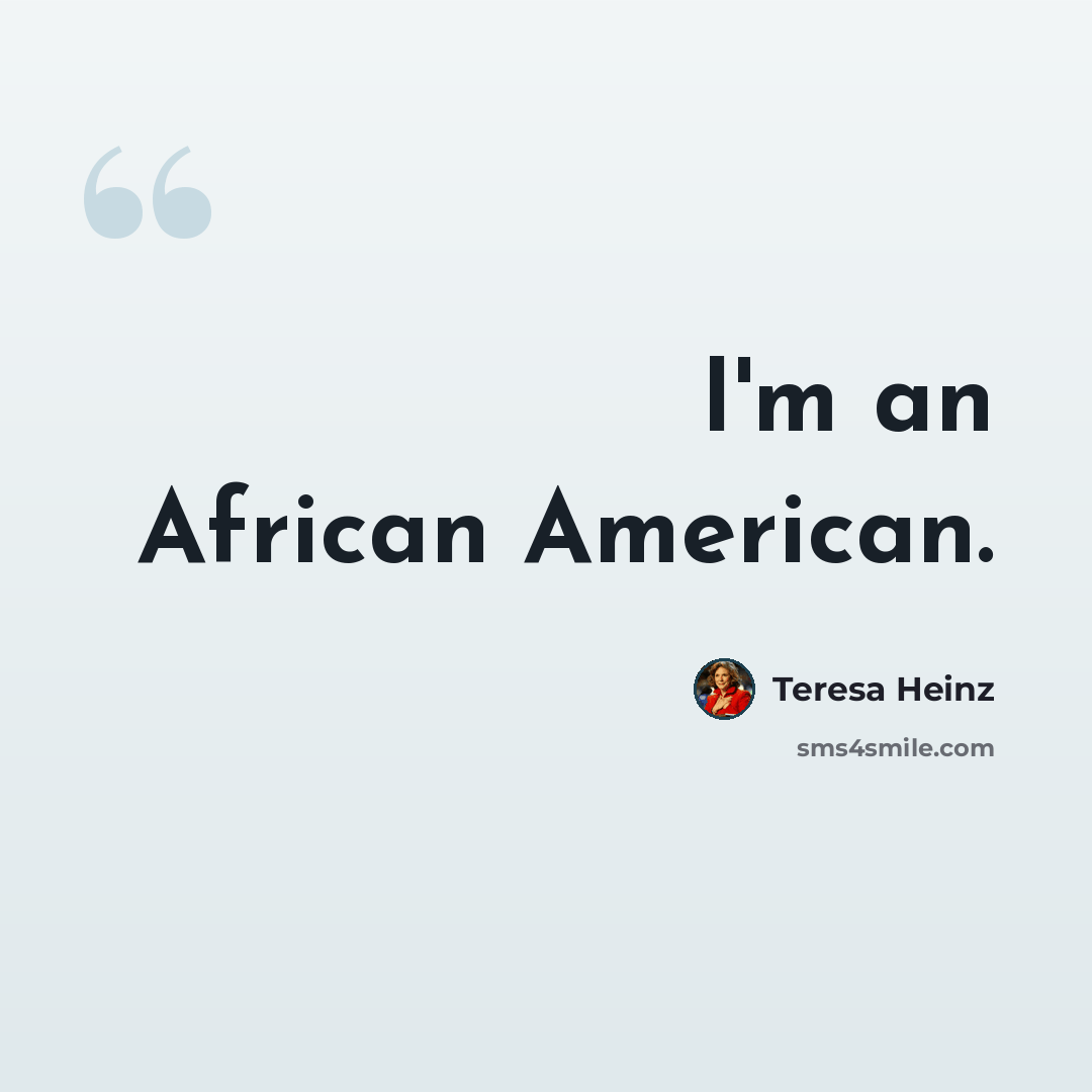 “I'm an African American.” quote by Teresa Heinz