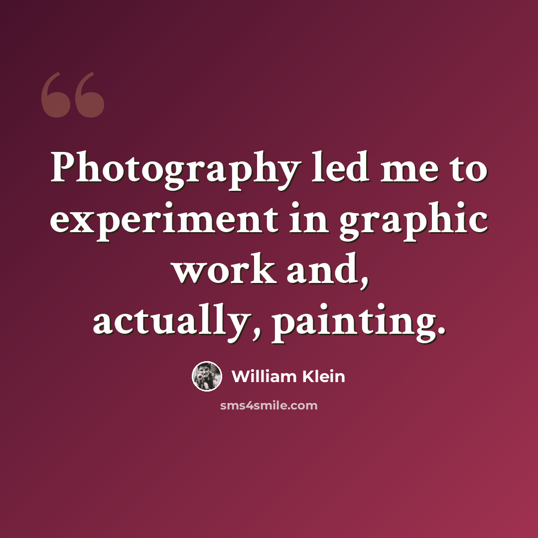 “Photography led me to experiment in graphic work and, actually, painting.” quote by William Klein