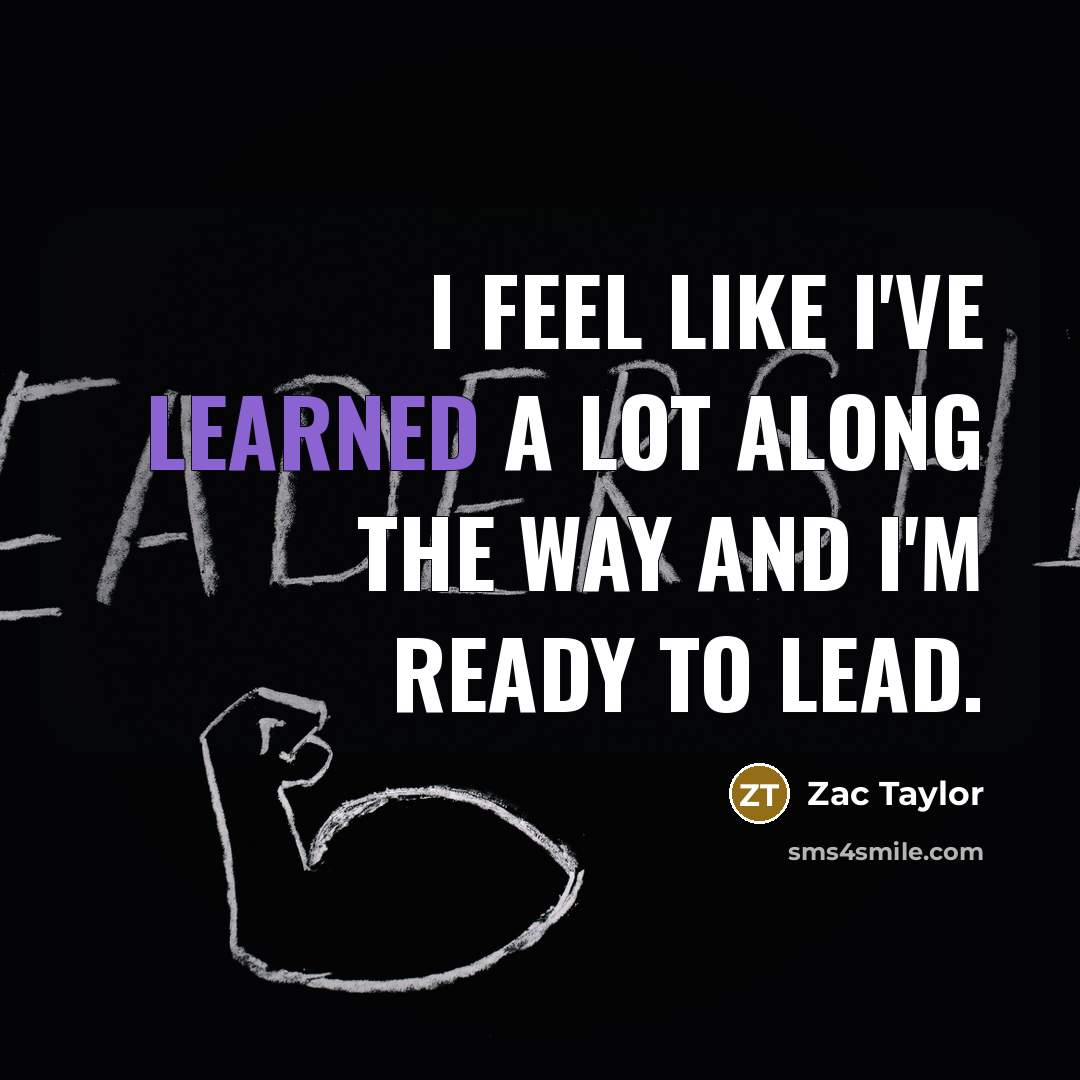 “I feel like I've learned a lot along the way and I'm ready to lead.” quote by Zac Taylor