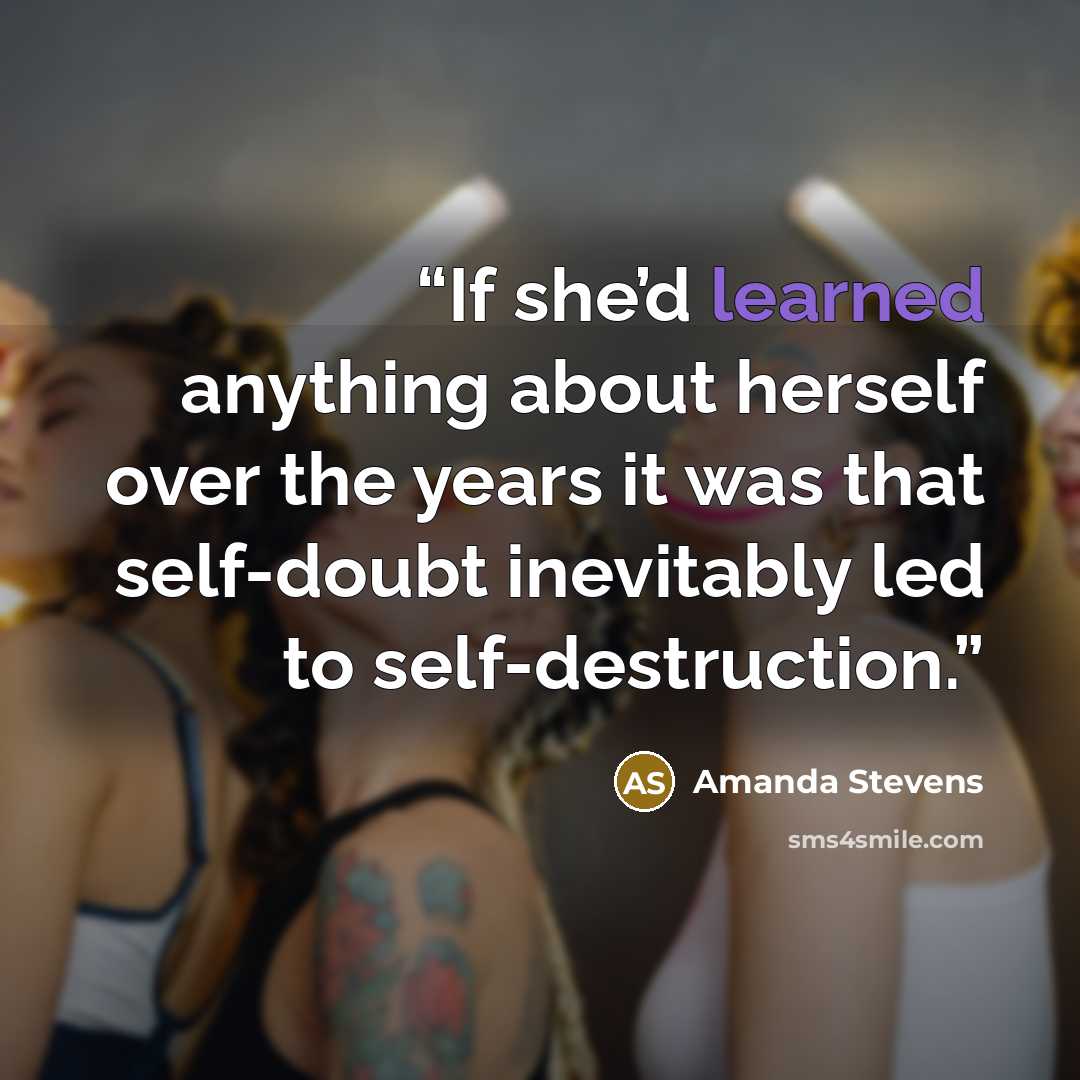 “If she’d learned anything about herself over the years it was that self-doubt inevitably led to self-destruction.” quote by Amanda Stevens