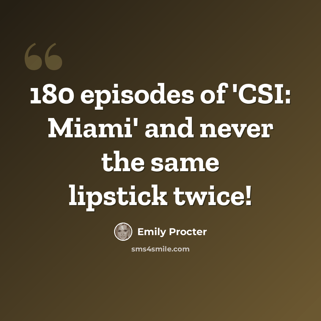 “180 episodes of 'CSI: Miami' and never the same lipstick twice!” quote by Emily Procter