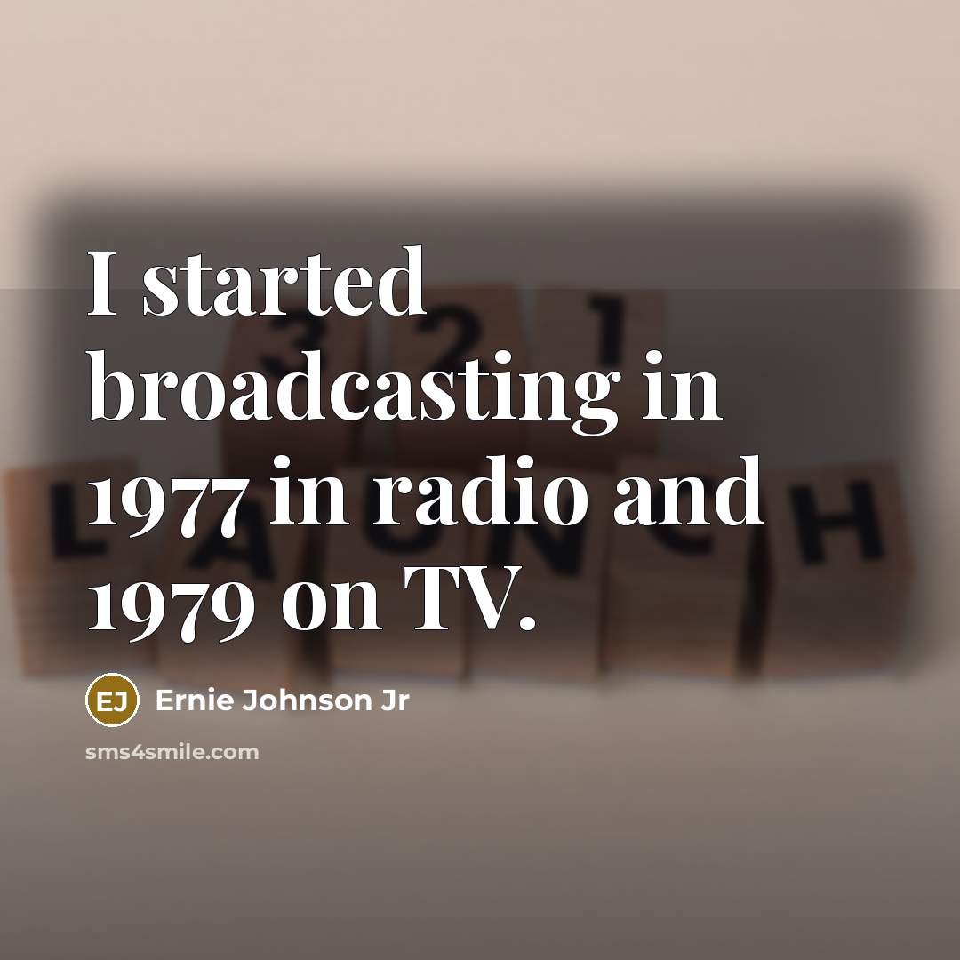 “I started broadcasting in 1977 in radio and 1979 on TV.” quote by Ernie Johnson Jr