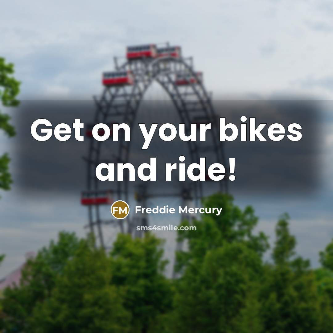 “Get on your bikes and ride!” quote by Freddie Mercury
