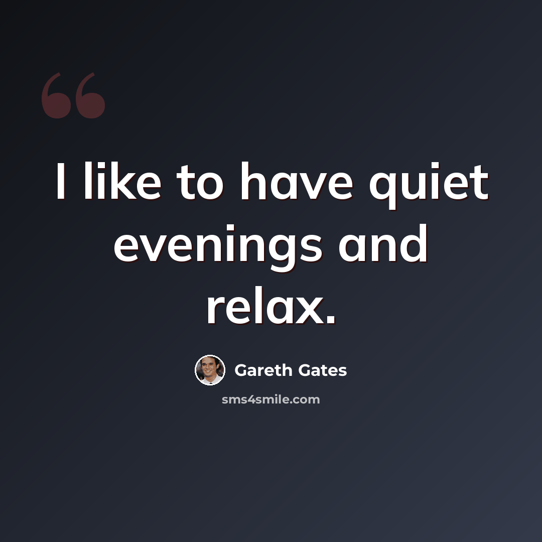 “I like to have quiet evenings and relax.” quote by Gareth Gates