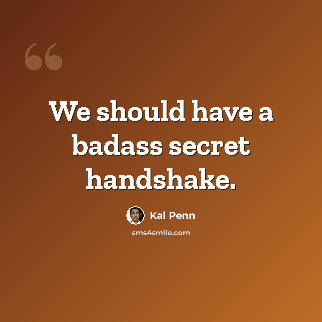 “We should have a badass secret handshake.” quote by Kal Penn