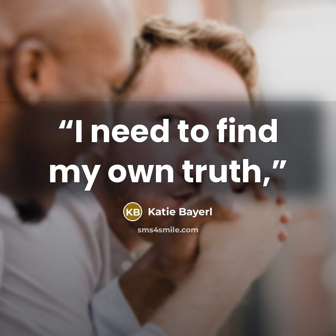 “I need to find my own truth,” quote by Katie Bayerl