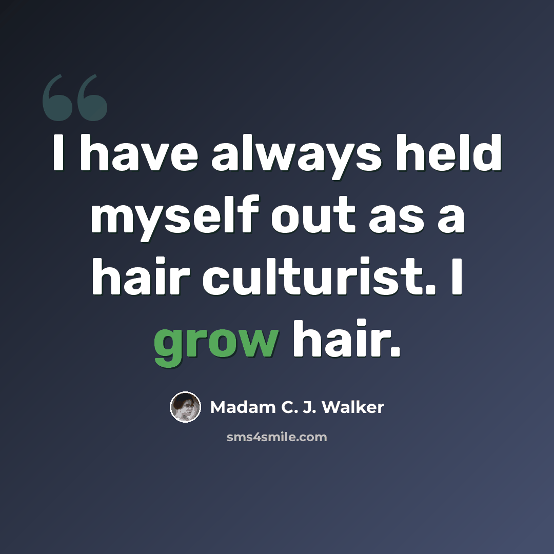 “I have always held myself out as a hair culturist. I grow hair.” quote by Madam C. J. Walker