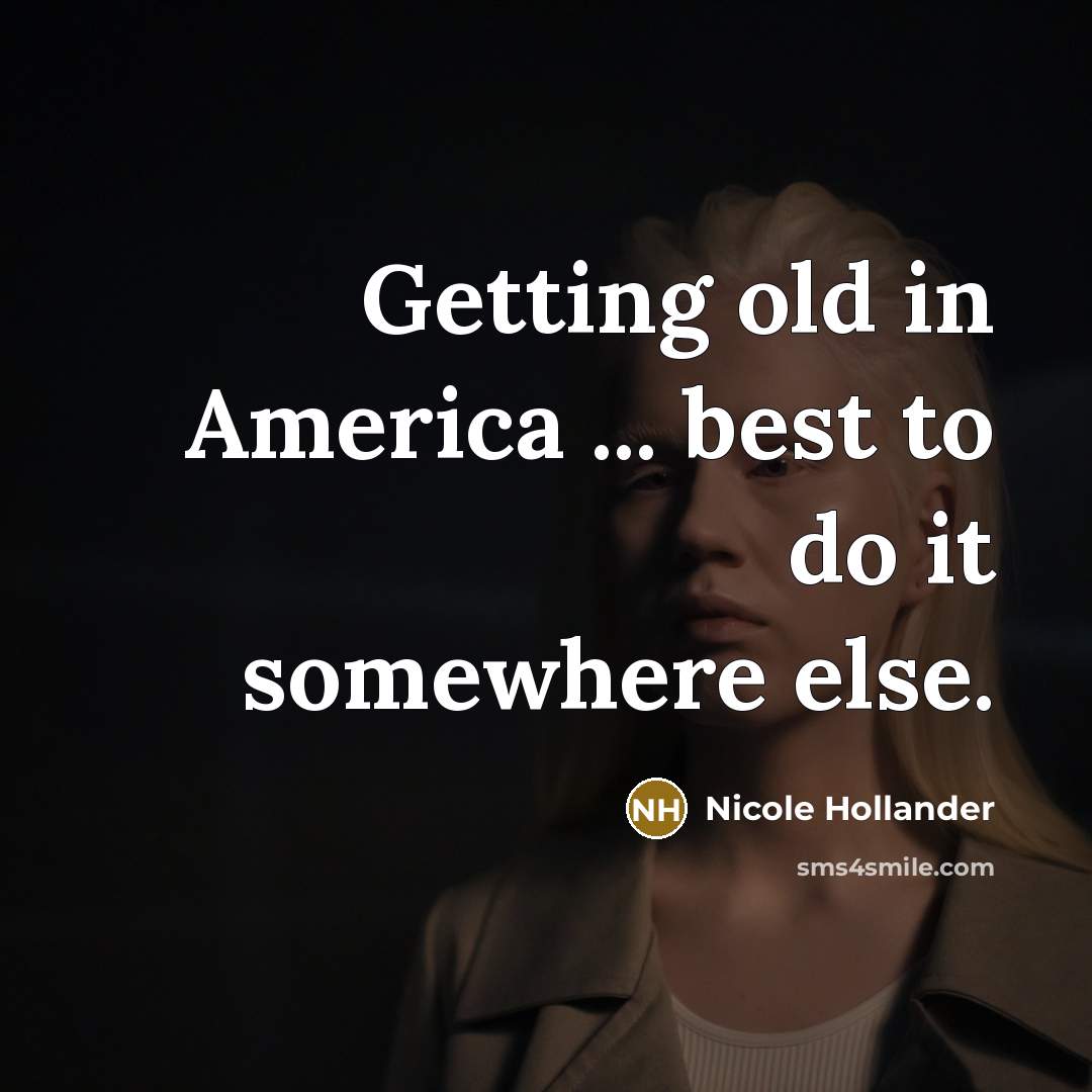 “Getting old in America ... best to do it somewhere else.” quote by Nicole Hollander