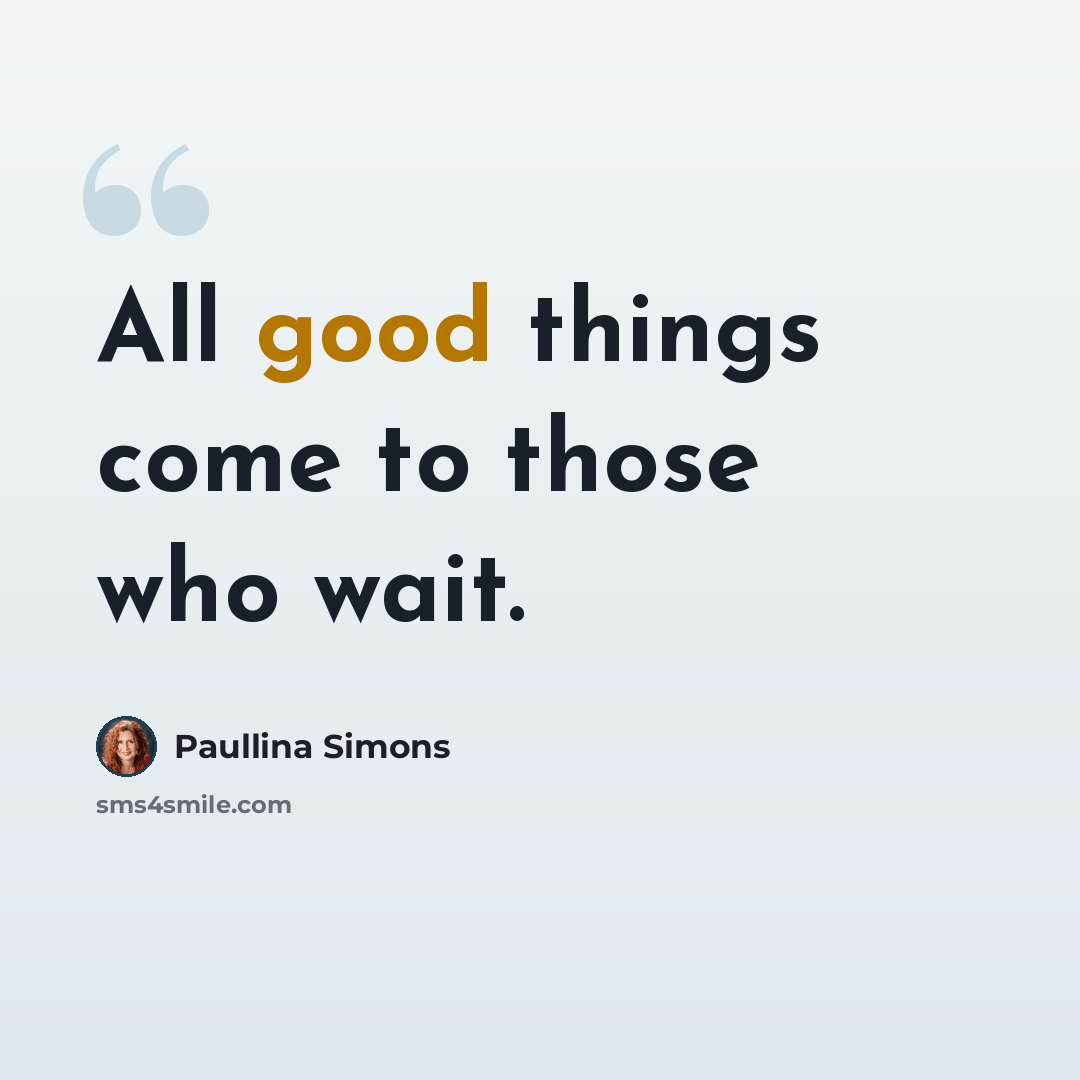 “All good things come to those who wait.” quote by Paullina Simons