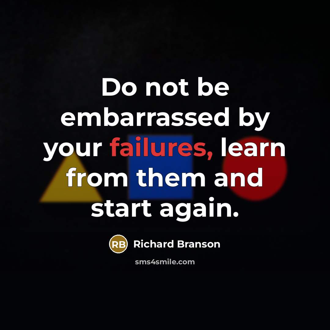 “Do not be embarrassed by your failures, learn from them and start again.” quote by Richard Branson