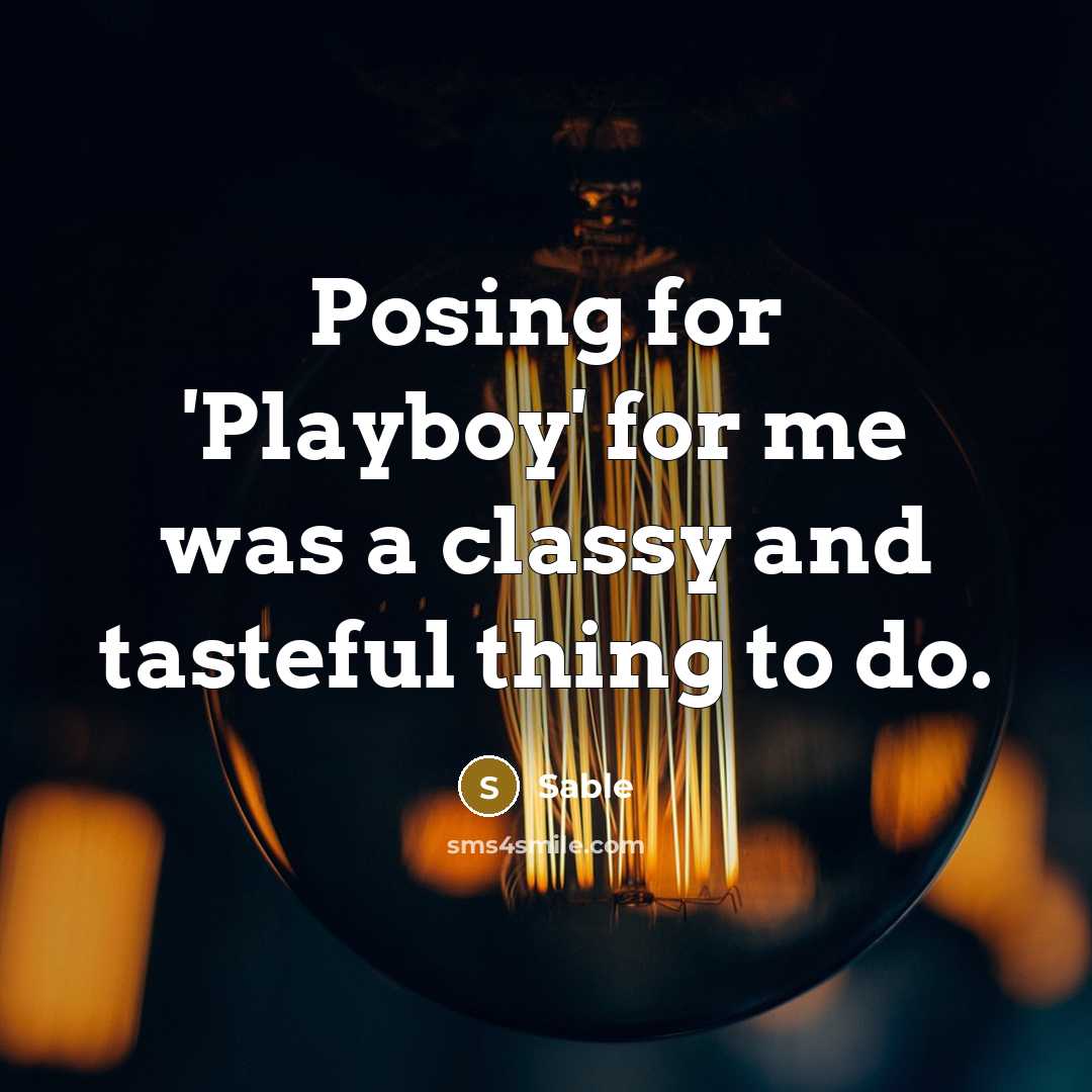 “Posing for 'Playboy' for me was a classy and tasteful thing to do.” quote by Sable