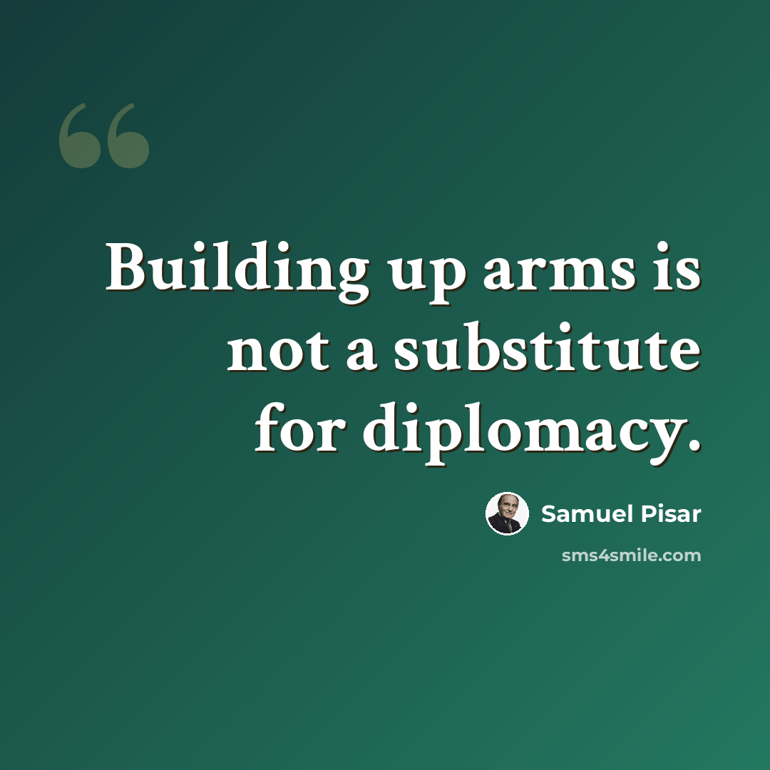 “Building up arms is not a substitute for diplomacy.” quote by Samuel Pisar