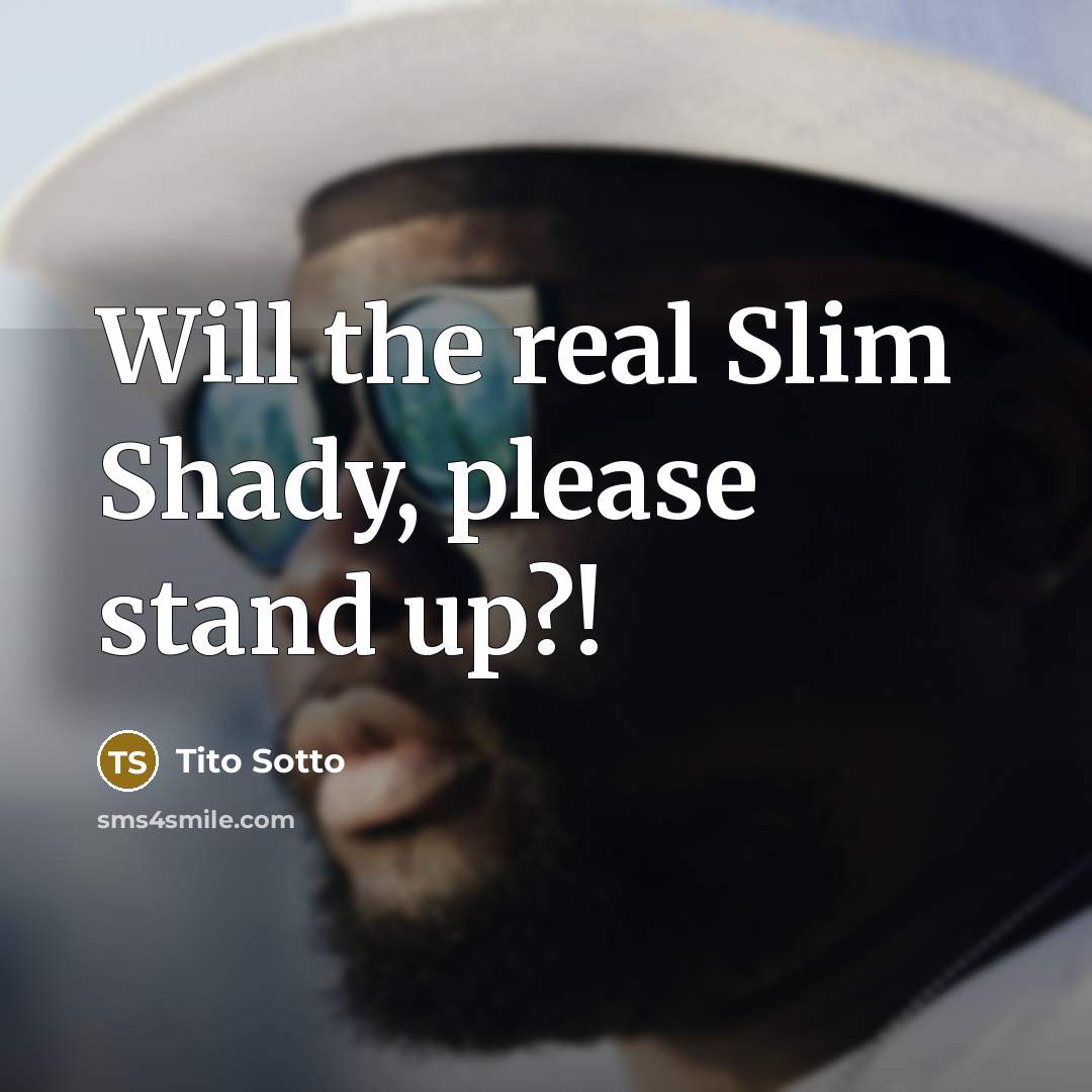 “Will the real Slim Shady, please stand up?!” quote by Tito Sotto
