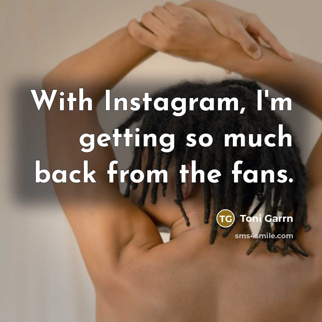 “With Instagram, I'm getting so much back from the fans.” quote by Toni Garrn