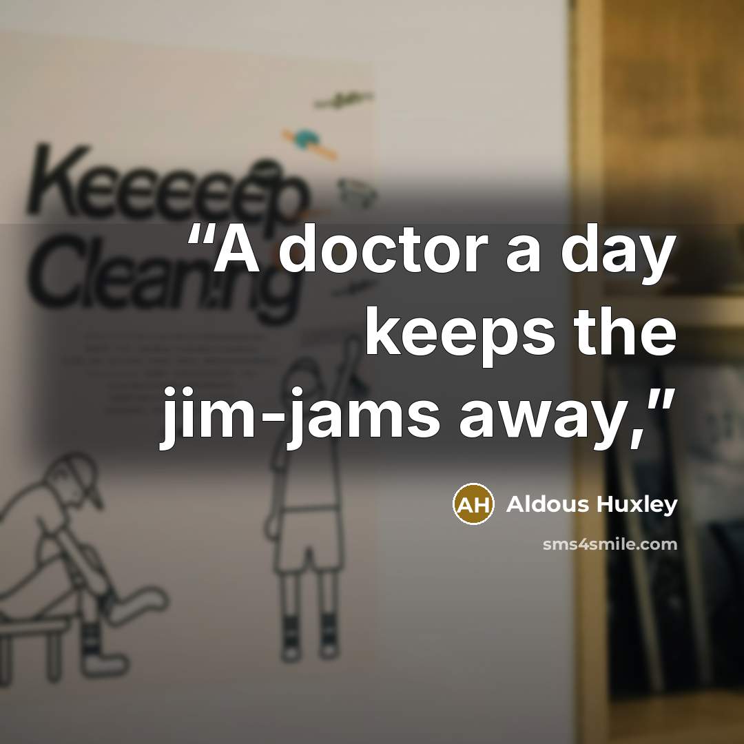 “A doctor a day keeps the jim-jams away,” quote by Aldous Huxley