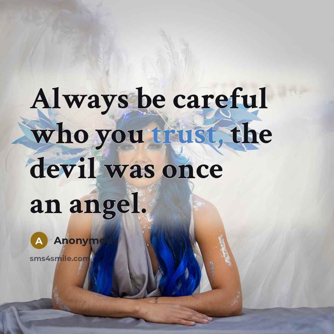“Always be careful who you trust, the devil was once an angel.” quote by Anonymous