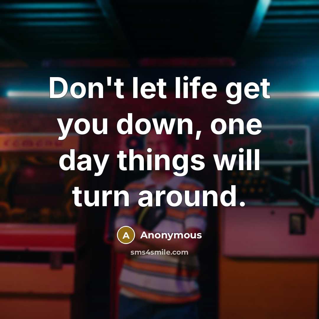 “Don't let life get you down, one day things will turn around.” quote by Anonymous