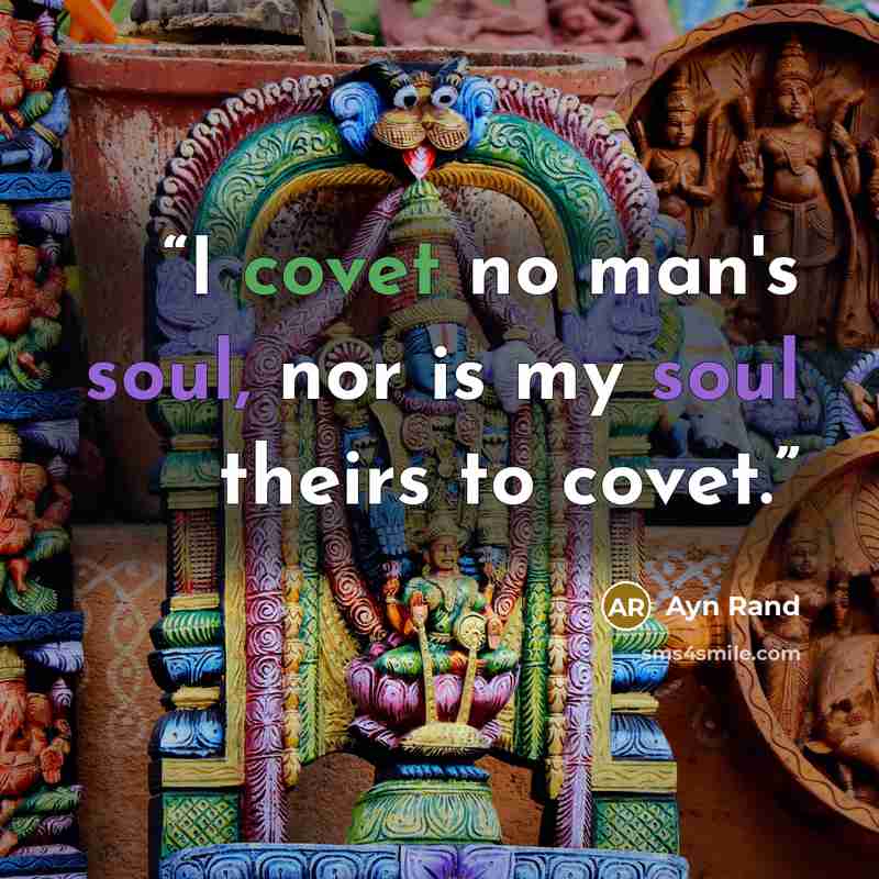 “I covet no man's soul, nor is my soul theirs to covet.” quote by Ayn Rand