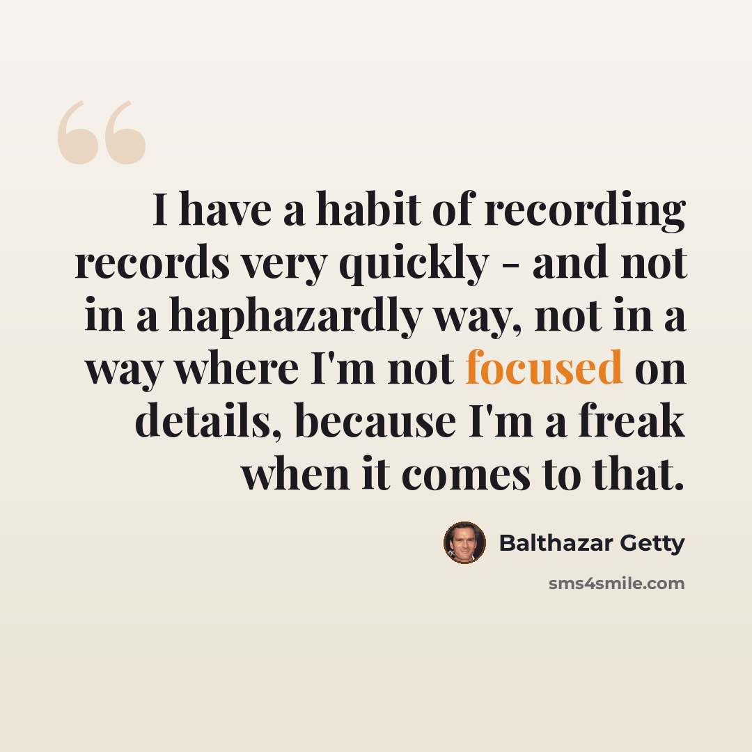 “I have a habit of recording records very quickly - and not in a haphazardly way, not in a way where I'm not focused on details, because I'm a freak when it comes to that.” quote by Balthazar Getty