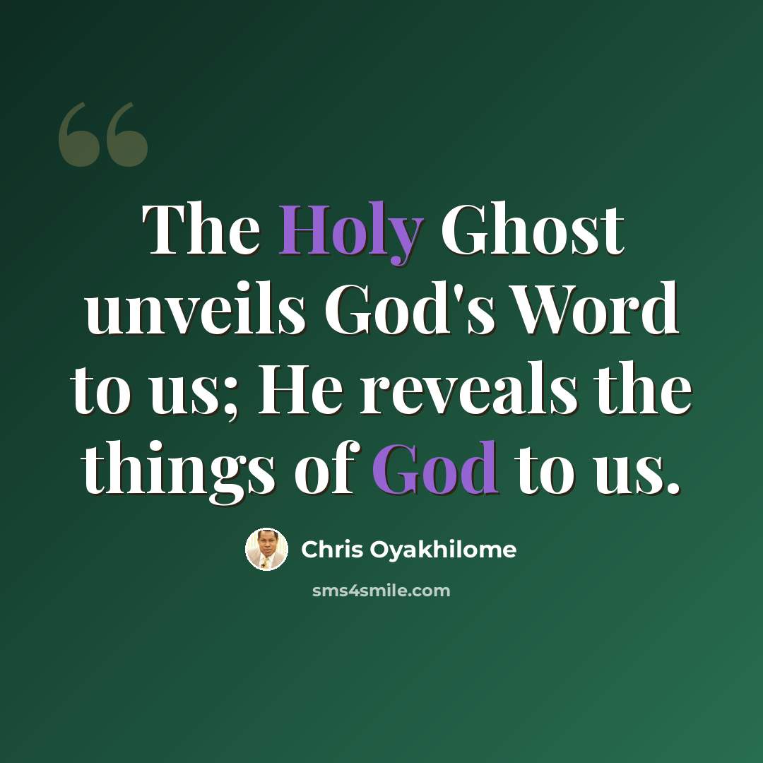 “The Holy Ghost unveils God's Word to us; He reveals the things of God to us.” quote by Chris Oyakhilome