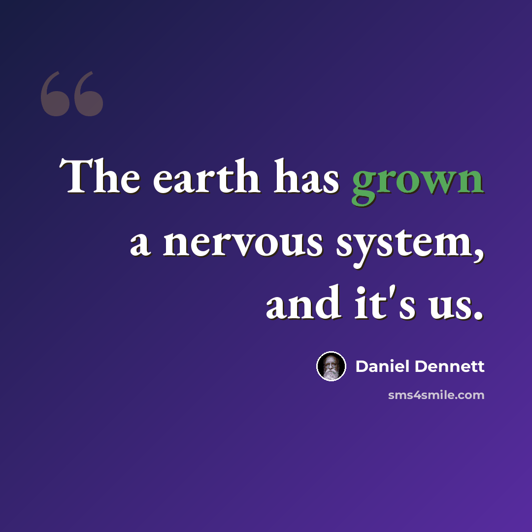 “The earth has grown a nervous system, and it's us.” quote by Daniel Dennett