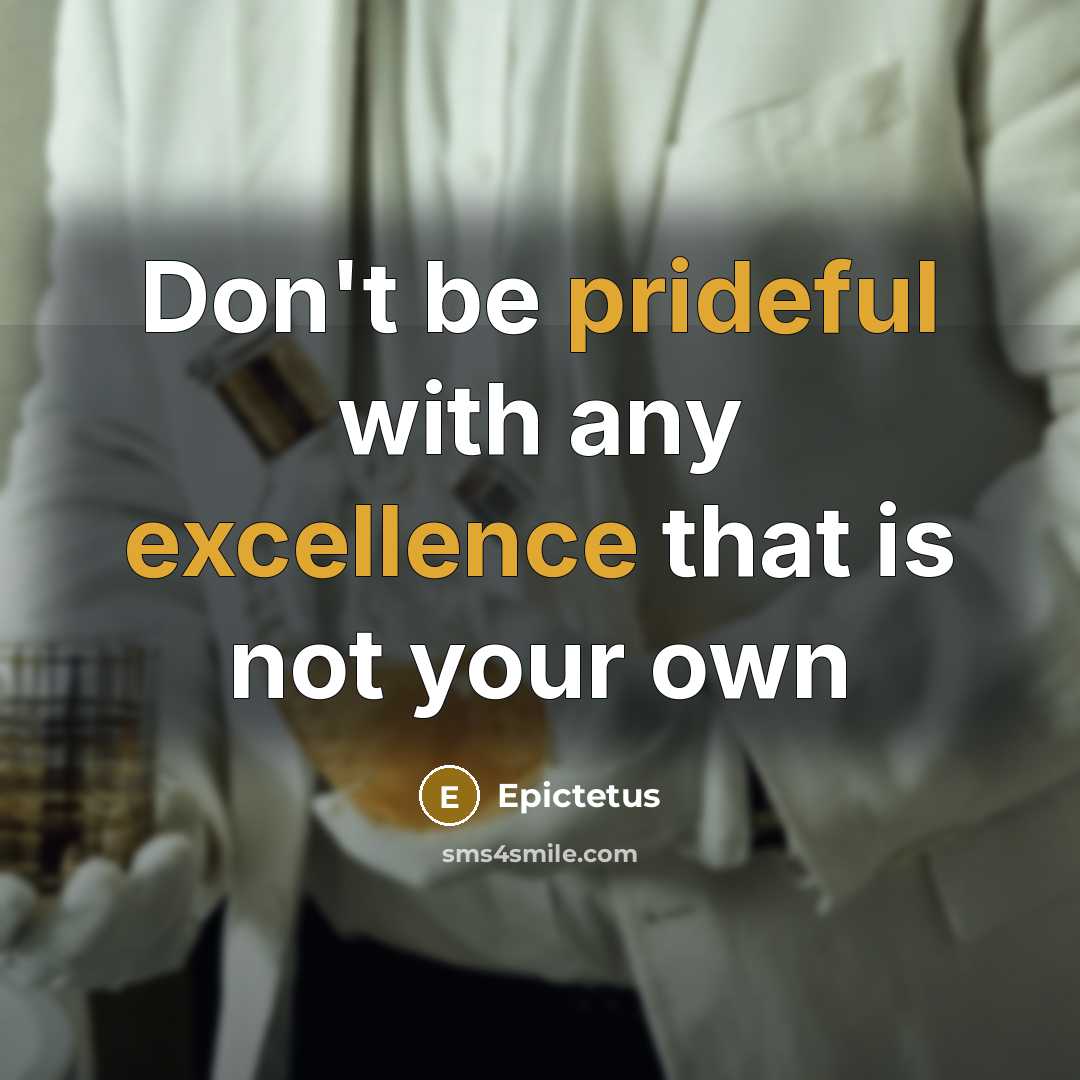 “Don't be prideful with any excellence that is not your own” quote by Epictetus