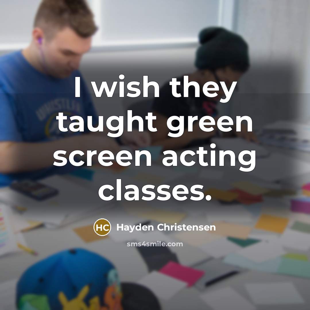 “I wish they taught green screen acting classes.” quote by Hayden Christensen