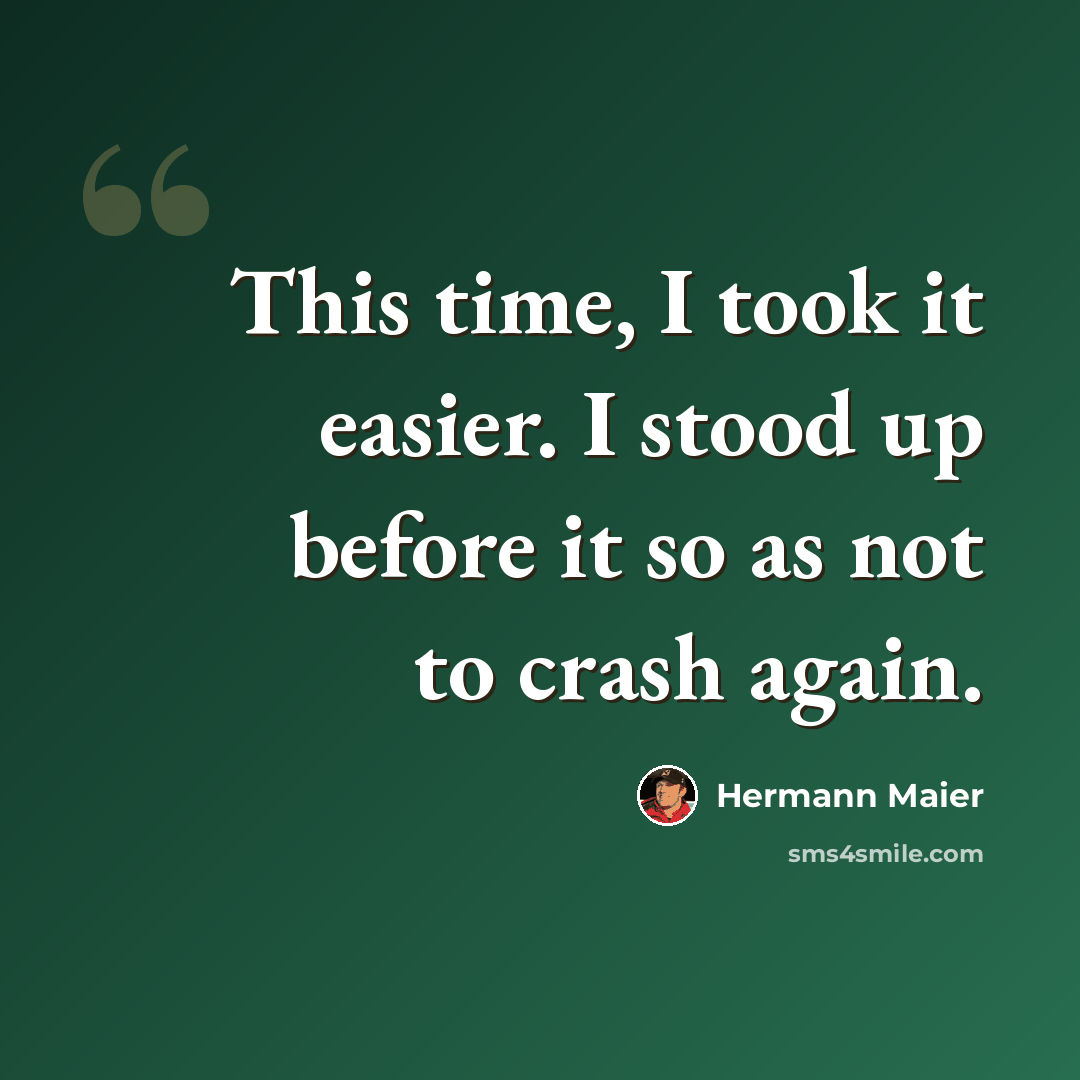 “This time, I took it easier. I stood up before it so as not to crash again.” quote by Hermann Maier