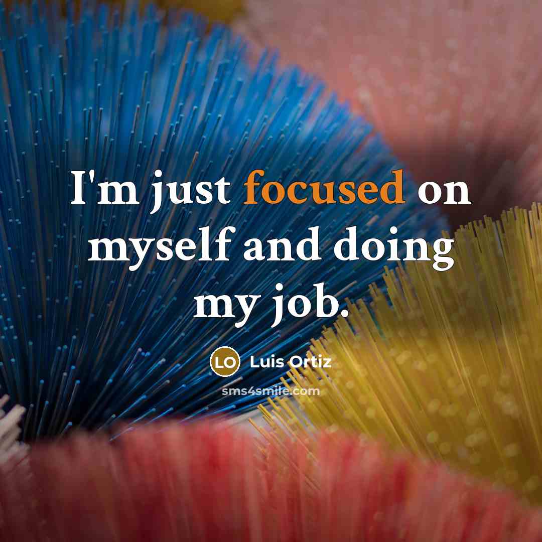 “I'm just focused on myself and doing my job.” quote by Luis Ortiz