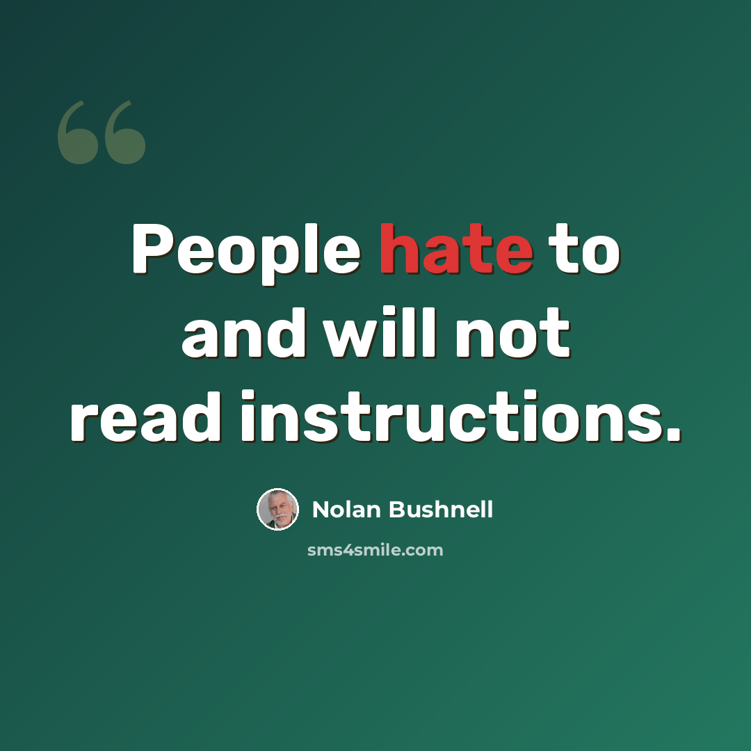 “People hate to and will not read instructions.” quote by Nolan Bushnell