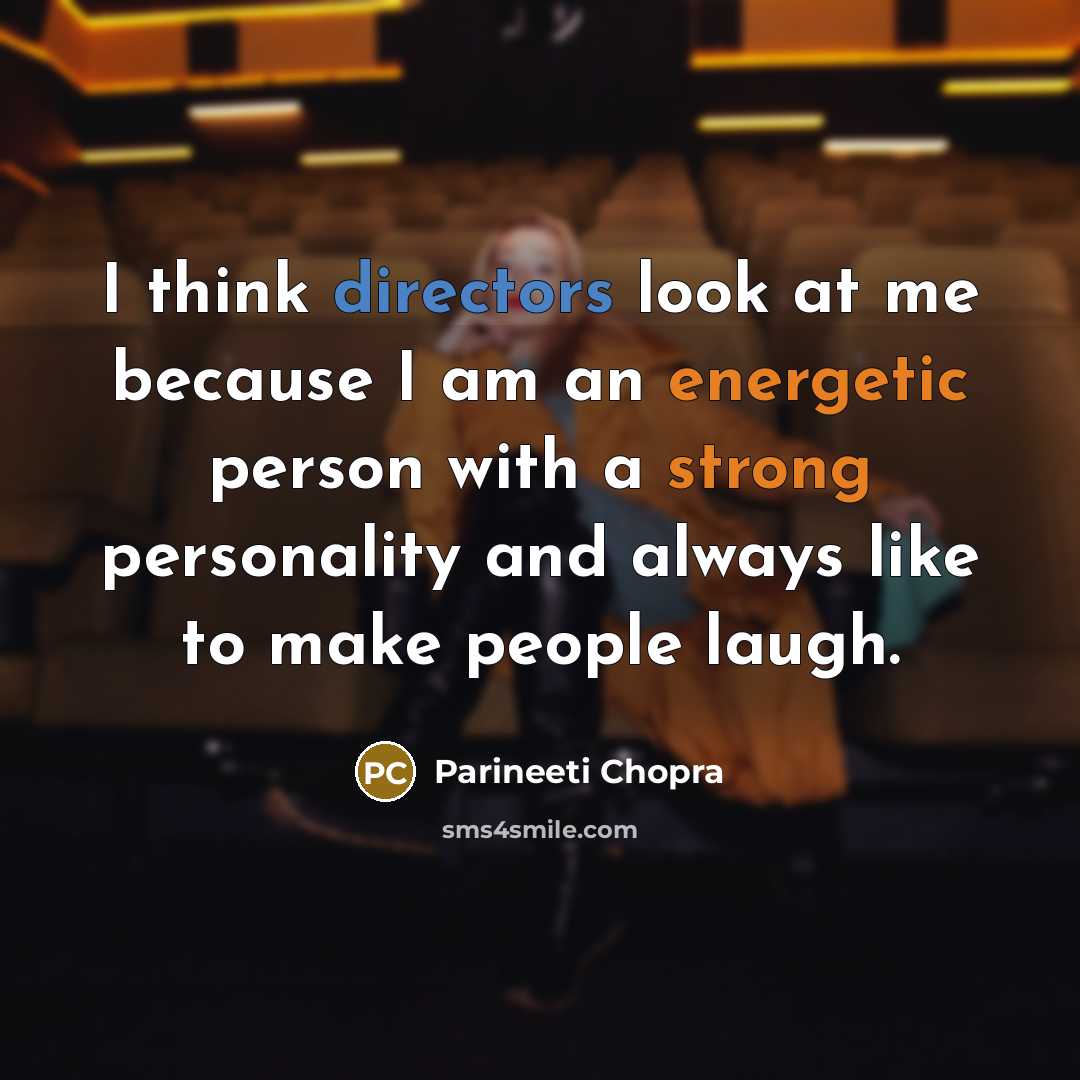 “I think directors look at me because I am an energetic person with a strong personality and always like to make people laugh.” quote by Parineeti Chopra