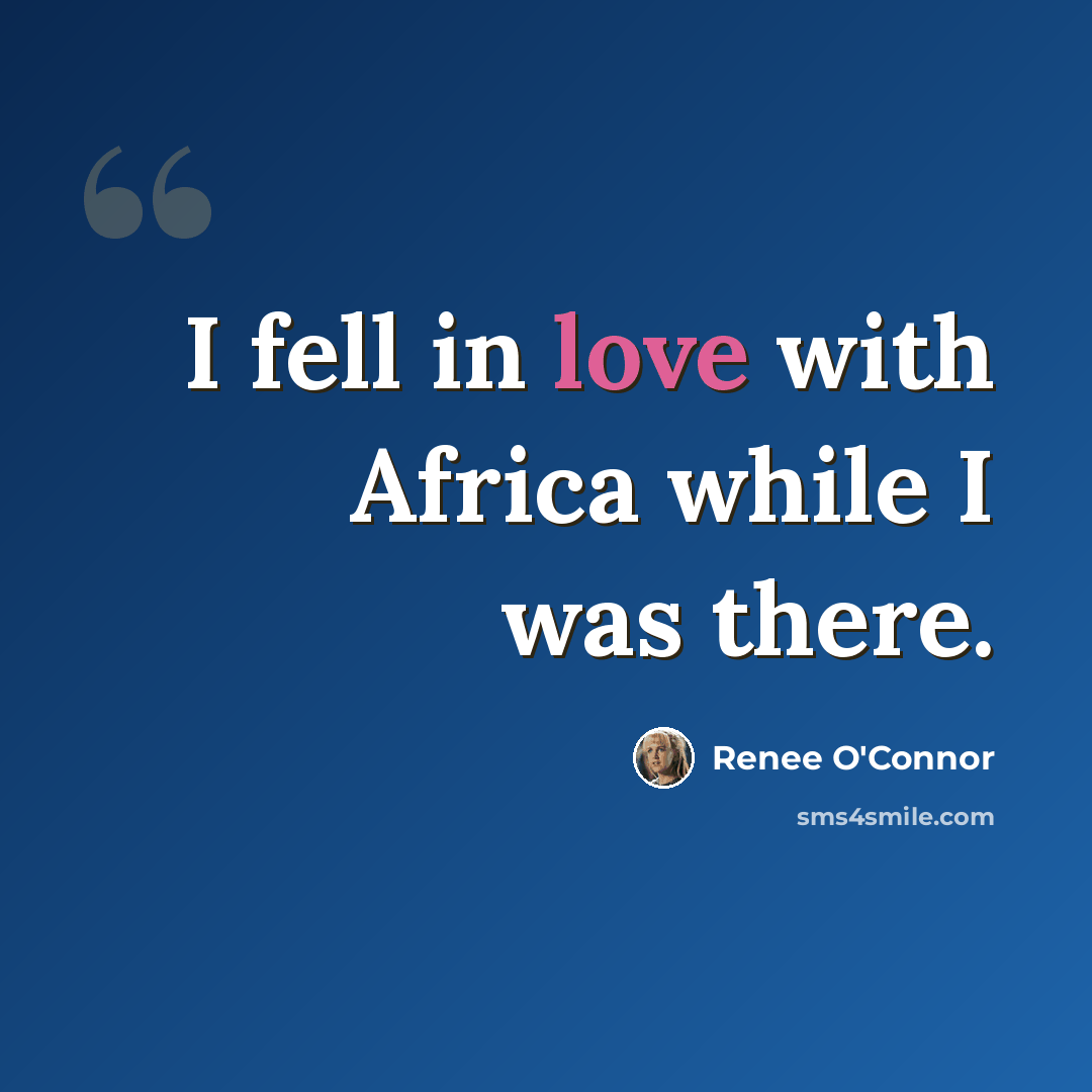 “I fell in love with Africa while I was there.” quote by Renee O'Connor