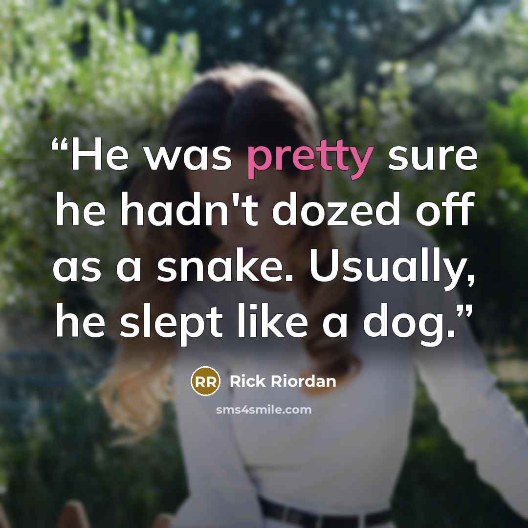 “He was pretty sure he hadn't dozed off as a snake. Usually, he slept like a dog.” quote by Rick Riordan