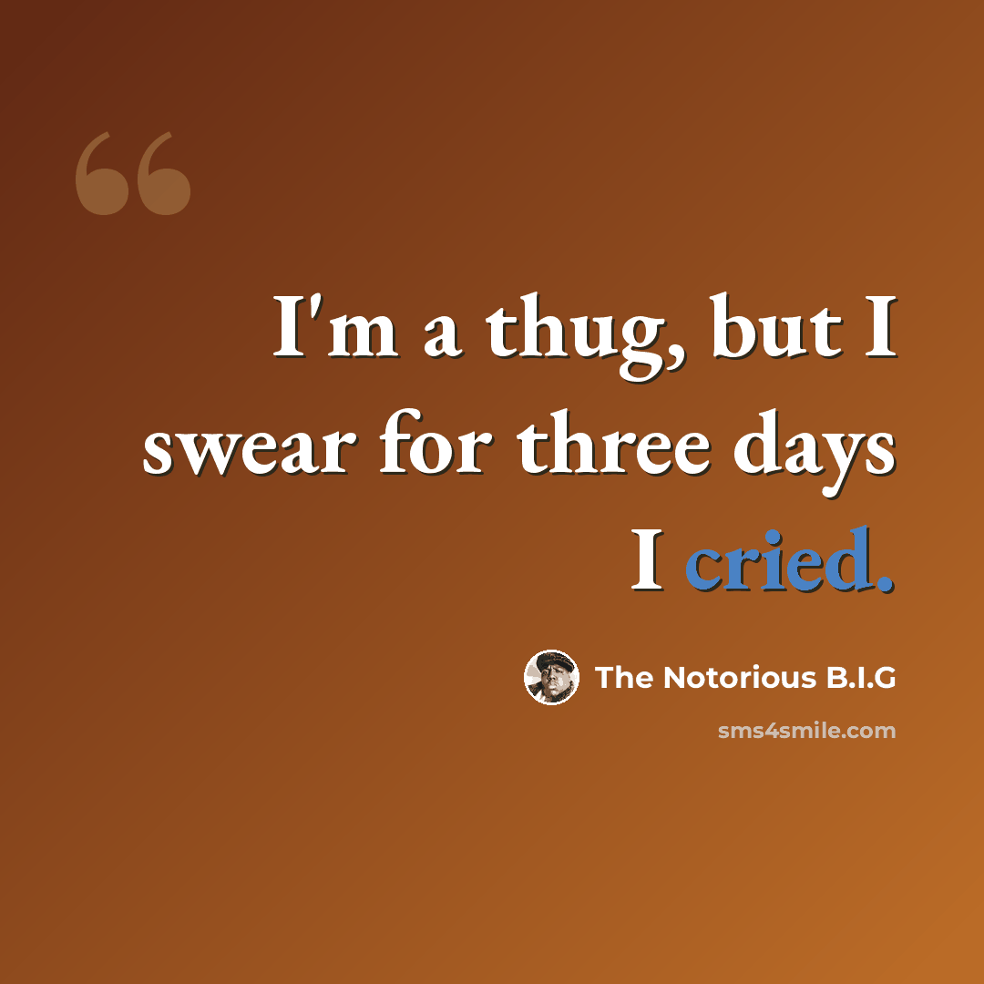 “I'm a thug, but I swear for three days I cried.” quote by The Notorious B.I.G