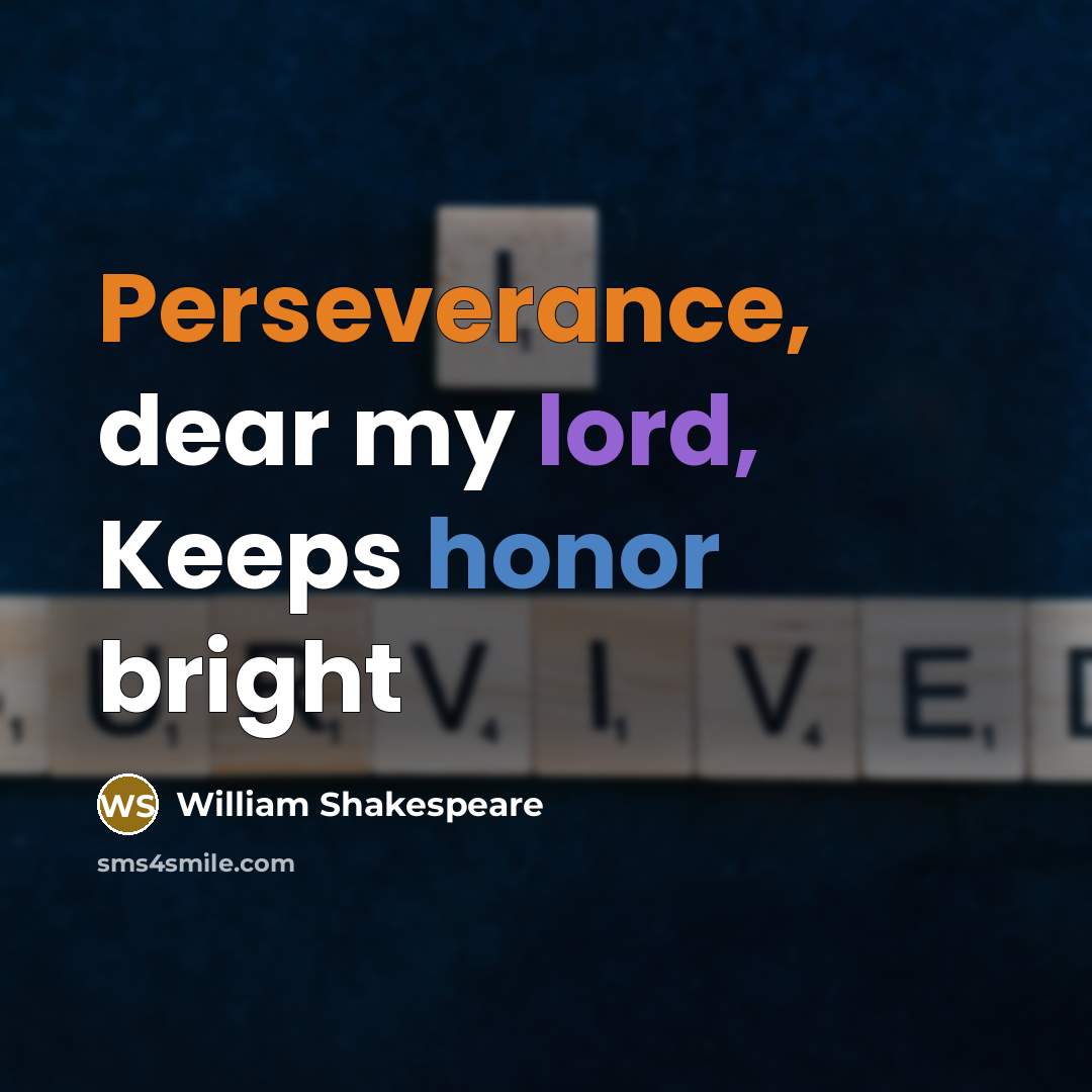 “Perseverance, dear my lord, Keeps honor bright” quote by William Shakespeare