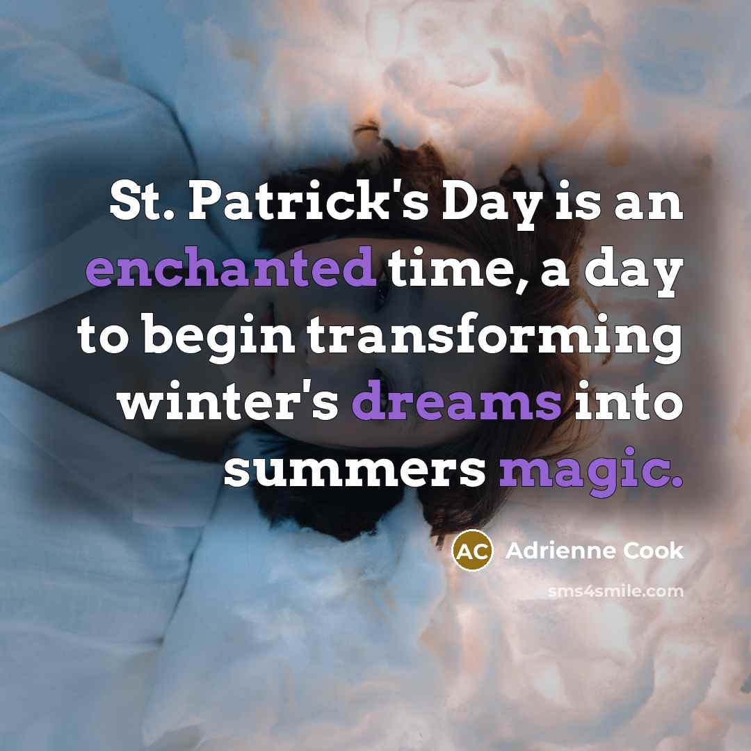 “St. Patrick's Day is an enchanted time, a day to begin transforming winter's dreams into summers magic.” quote by Adrienne Cook