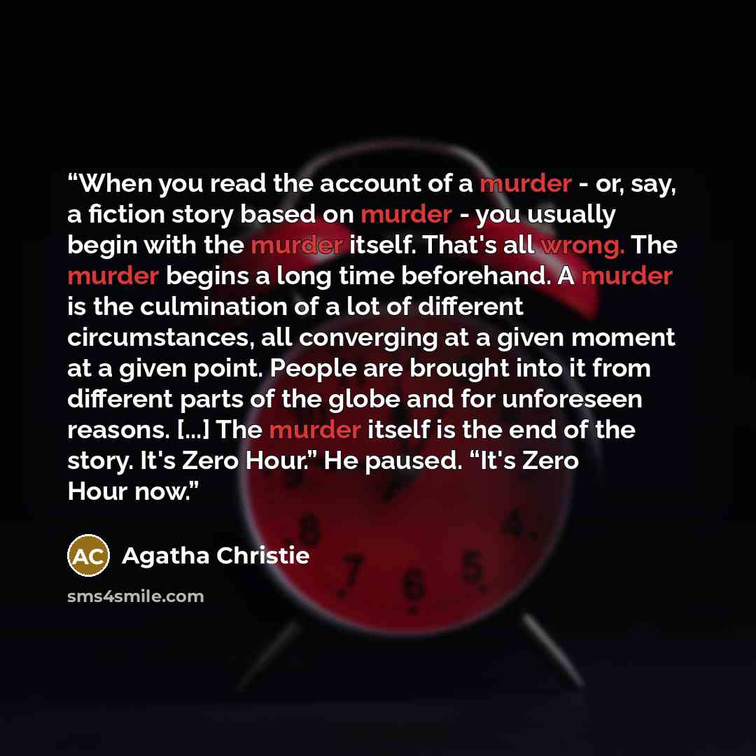“When you read the account of a murder - or, say, a fiction story based on murder - you usually begin with the murder itself. That's all wrong. The murder begins a long time beforehand. A murder is the culmination of a lot of different circumstances, all converging at a given moment at a given…” quote by Agatha Christie