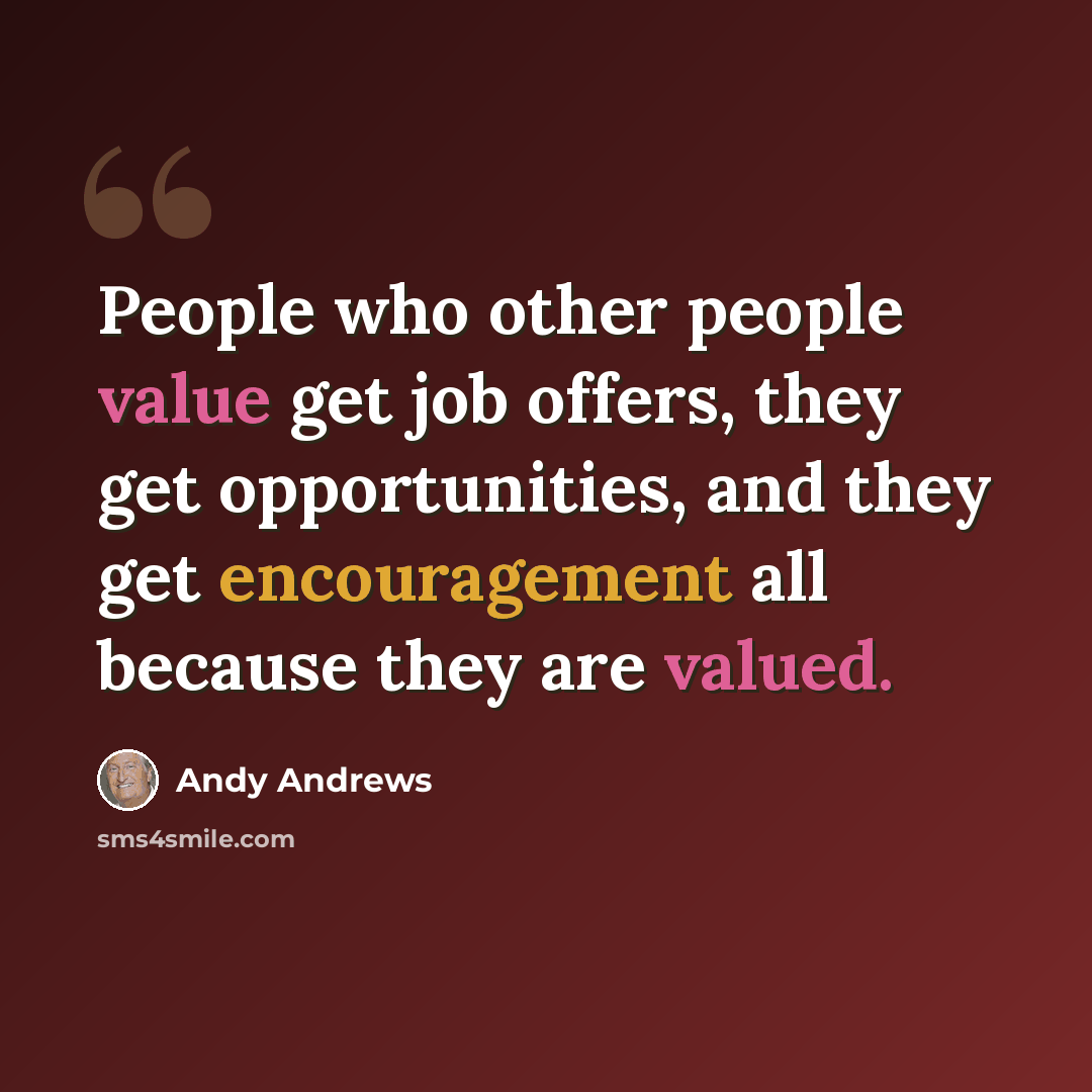 “People who other people value get job offers, they get opportunities, and they get encouragement all because they are valued.” quote by Andy Andrews
