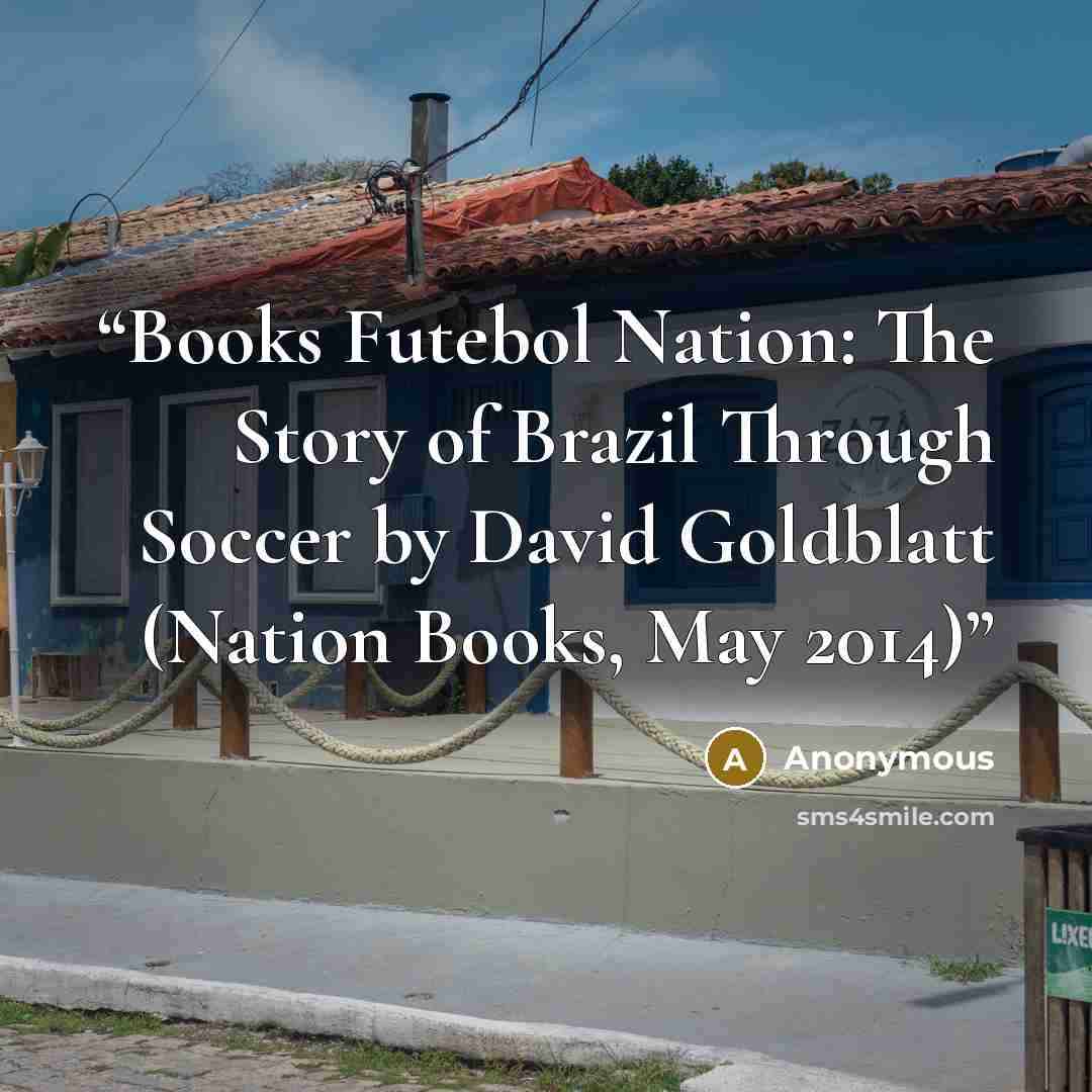 “Books Futebol Nation: The Story of Brazil Through Soccer by David Goldblatt (Nation Books, May 2014)” quote by Anonymous