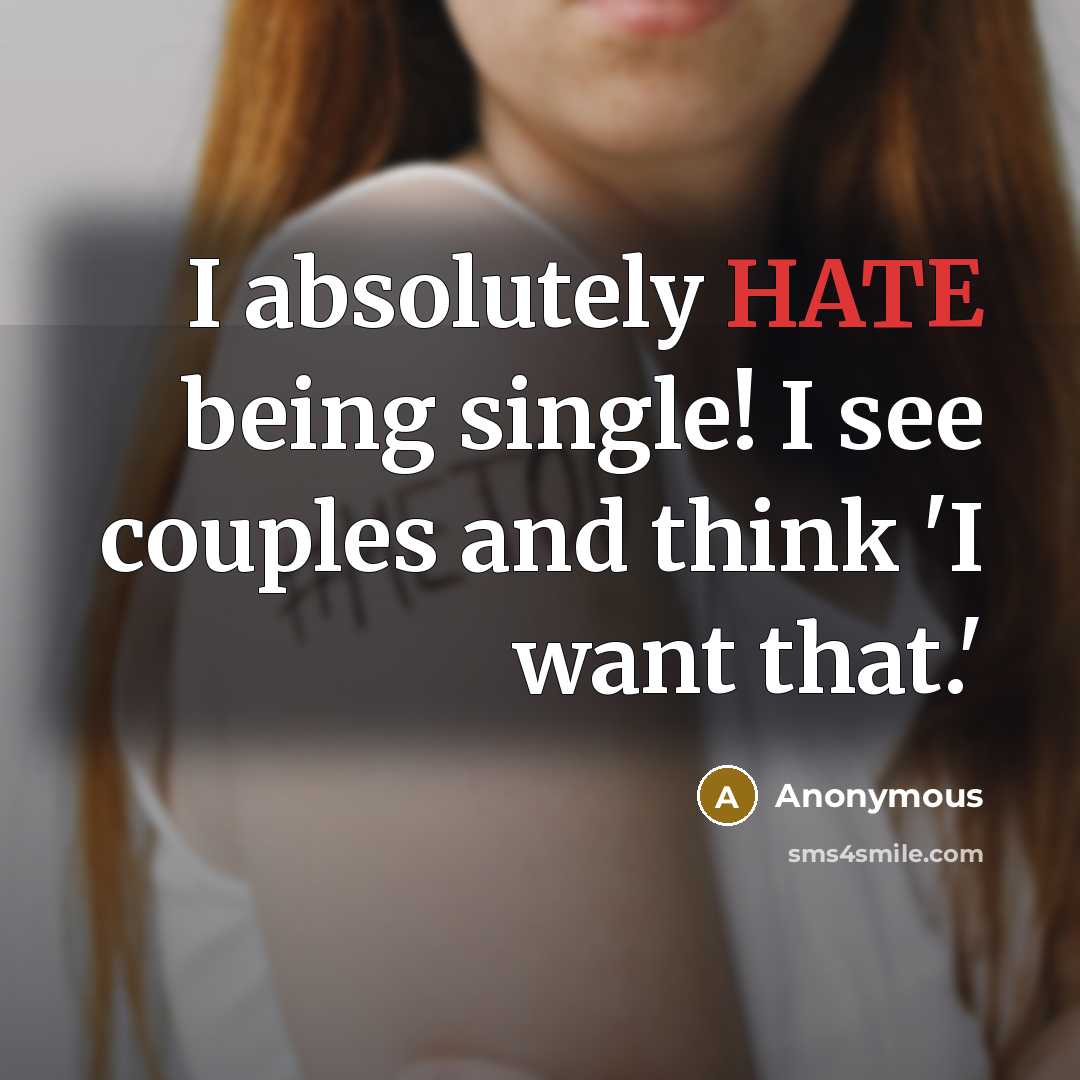 “I absolutely HATE being single! I see couples and think 'I want that.'” quote by Anonymous
