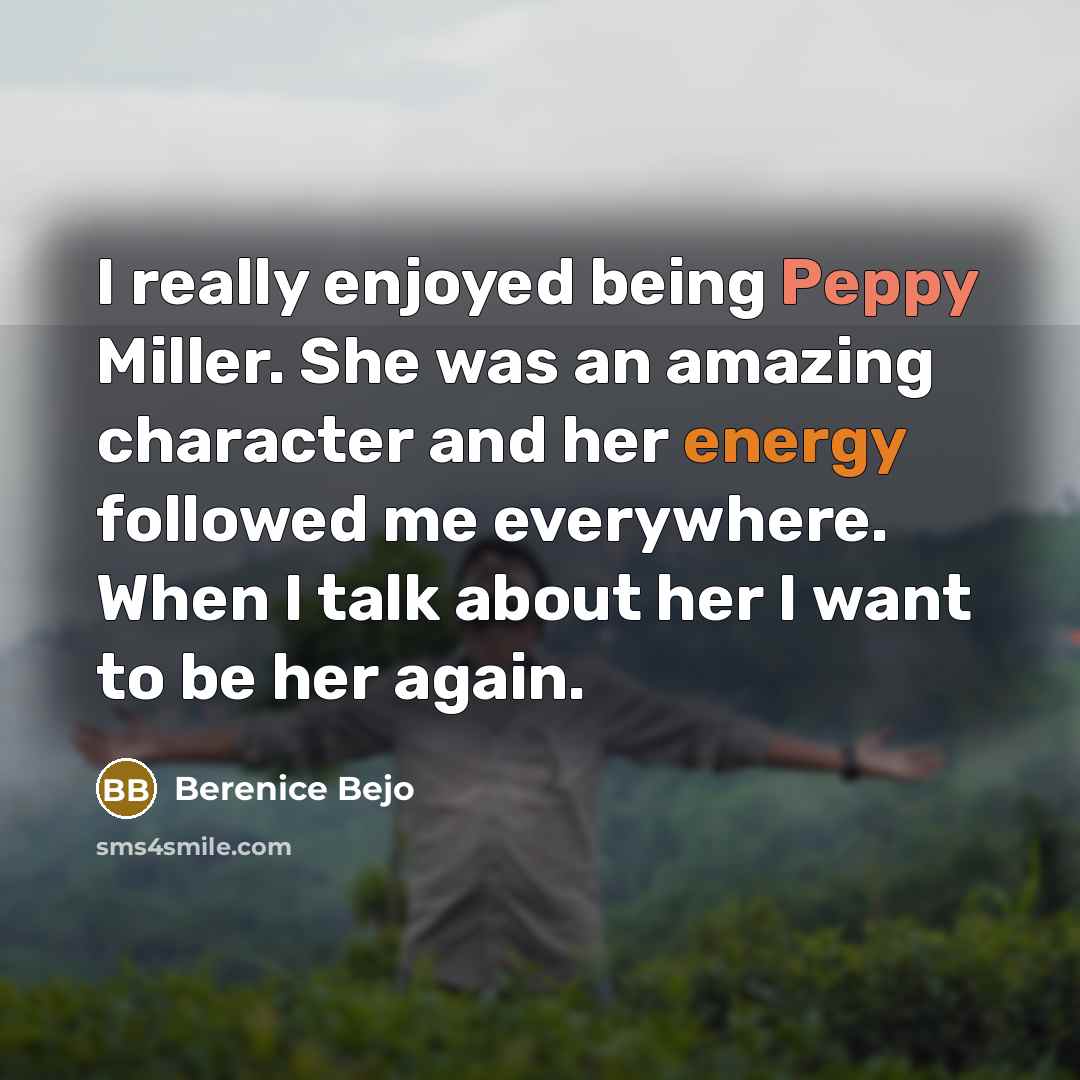 “I really enjoyed being Peppy Miller. She was an amazing character and her energy followed me everywhere. When I talk about her I want to be her again.” quote by Berenice Bejo