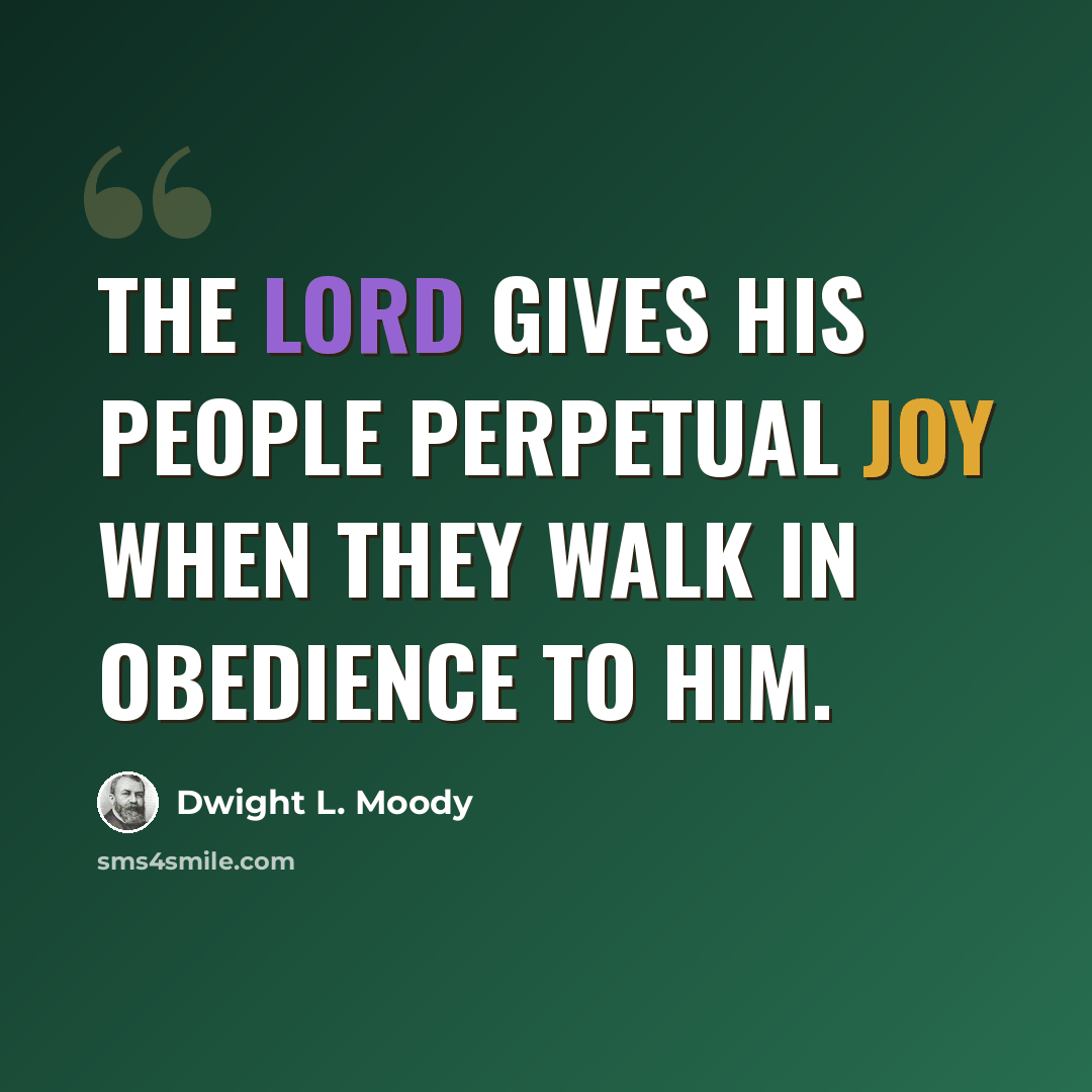 “The Lord gives his people perpetual joy when they walk in obedience to him.” quote by Dwight L. Moody