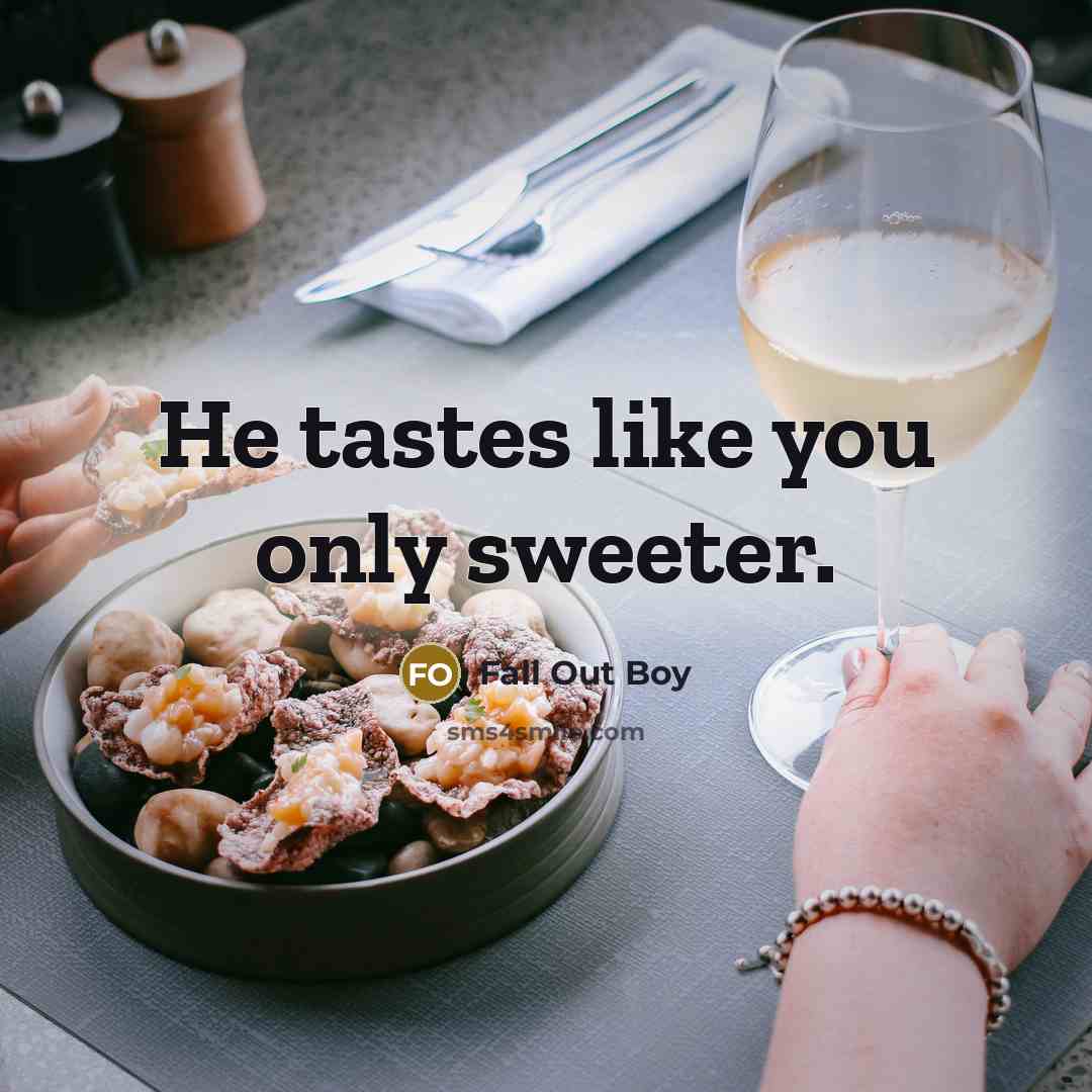 “He tastes like you only sweeter.” quote by Fall Out Boy