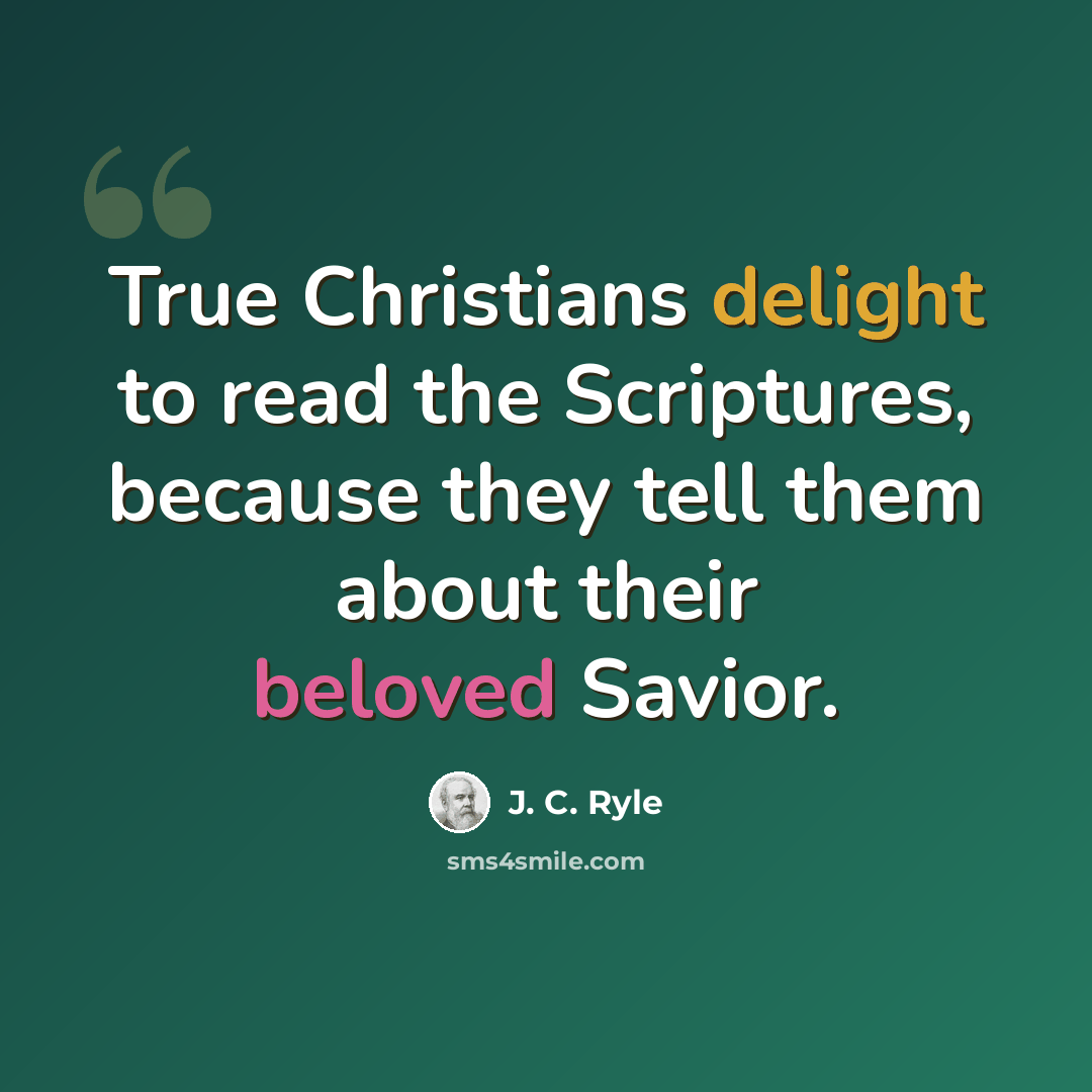 “True Christians delight to read the Scriptures, because they tell them about their beloved Savior.” quote by J. C. Ryle