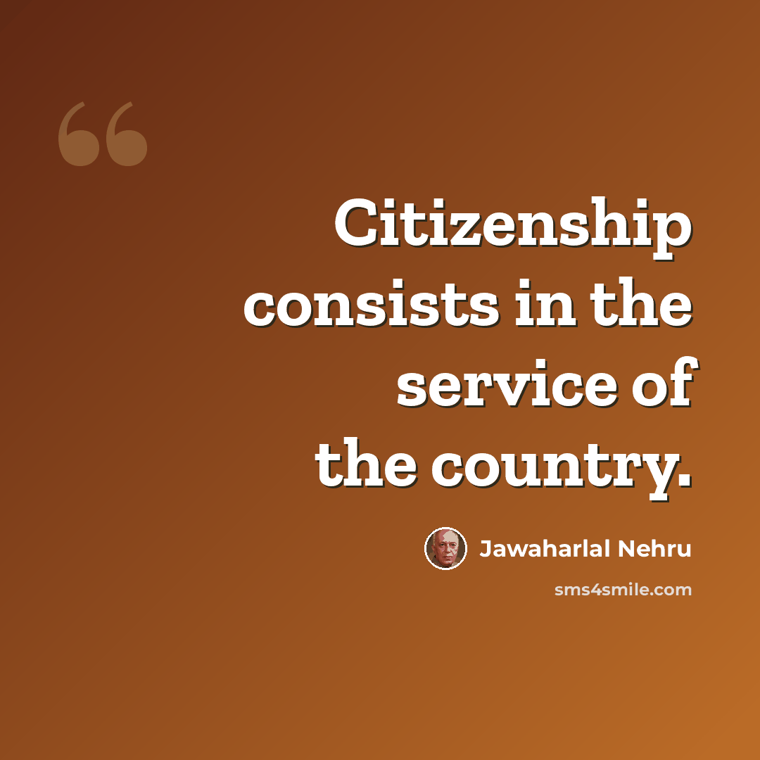 “Citizenship consists in the service of the country.” quote by Jawaharlal Nehru
